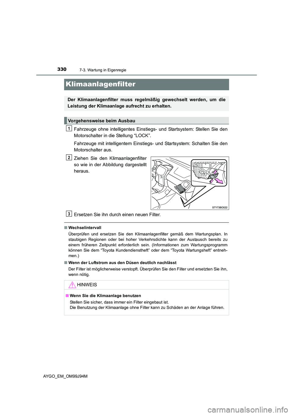 TOYOTA AYGO 2015  Betriebsanleitungen (in German) 3307-3. Wartung in Eigenregie
AYGO_EM_OM99J94M
Klimaanlagenfilter
Fahrzeuge ohne intelligentes Einstiegs- und Startsystem: Stellen Sie den 
Motorschalter in die Stellung “LOCK”. 
Fahrzeuge mit int