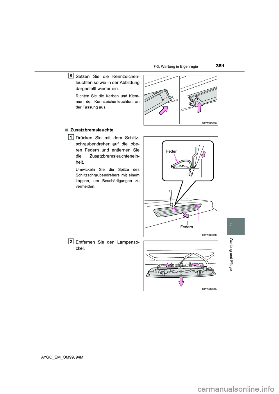 TOYOTA AYGO 2015  Betriebsanleitungen (in German) 3517-3. Wartung in Eigenregie
7
Wartung und Pflege
AYGO_EM_OM99J94M
Setzen Sie die Kennzeichen- 
leuchten so wie in der Abbildung 
dargestellt wieder ein.
Richten Sie die Kerben und Klem- 
men der Ken