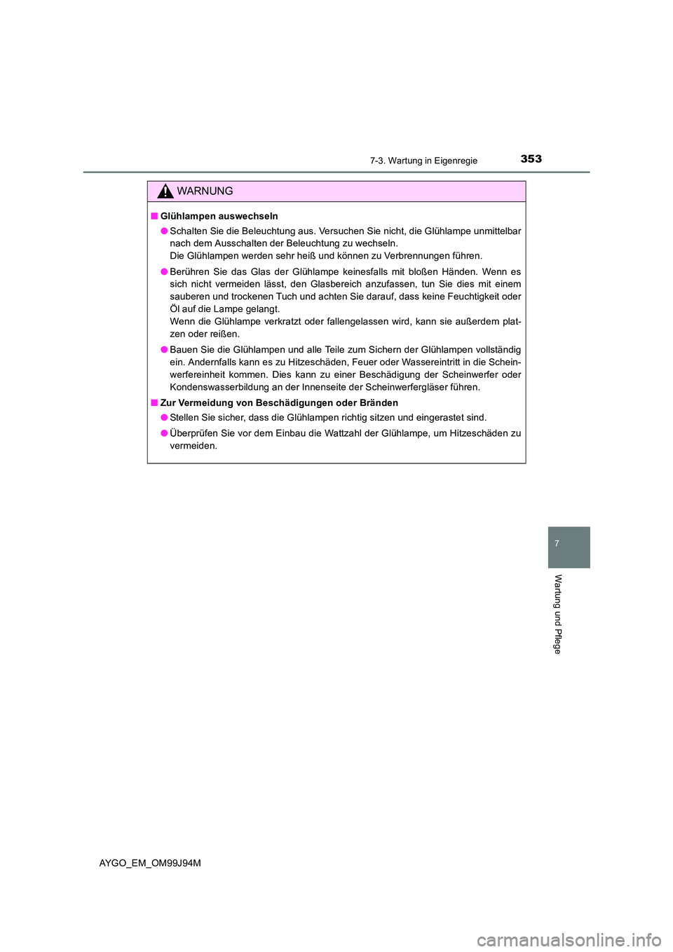 TOYOTA AYGO 2015  Betriebsanleitungen (in German) 3537-3. Wartung in Eigenregie
7
Wartung und Pflege
AYGO_EM_OM99J94M
WARNUNG
■Glühlampen auswechseln 
● Schalten Sie die Beleuchtung aus. Versuchen Sie nicht, die Glühlampe unmittelbar 
nach dem 