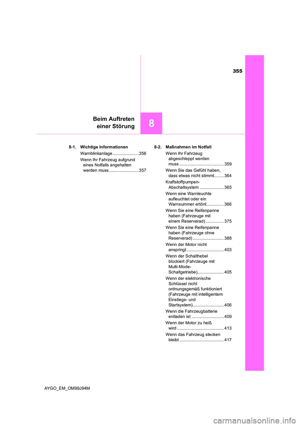 TOYOTA AYGO 2015  Betriebsanleitungen (in German) 355
8
Beim Auftreten 
einer Störung
AYGO_EM_OM99J94M 
8-1. Wichtige Informationen 
Warnblinkanlage ......................356 
Wenn Ihr Fahrzeug aufgrund  
eines Notfalls angehalten  
werden muss ....