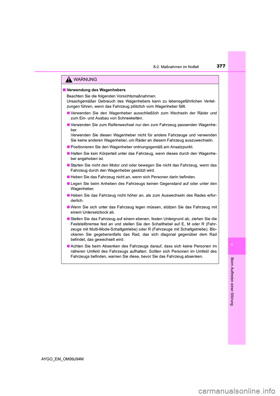 TOYOTA AYGO 2015  Betriebsanleitungen (in German) 3778-2. Maßnahmen im Notfall
8
Beim Auftreten einer Störung
AYGO_EM_OM99J94M
WARNUNG
■Verwendung des Wagenhebers 
Beachten Sie die folgenden Vorsichtsmaßnahmen.  
Unsachgemäßer Gebrauch des Wag