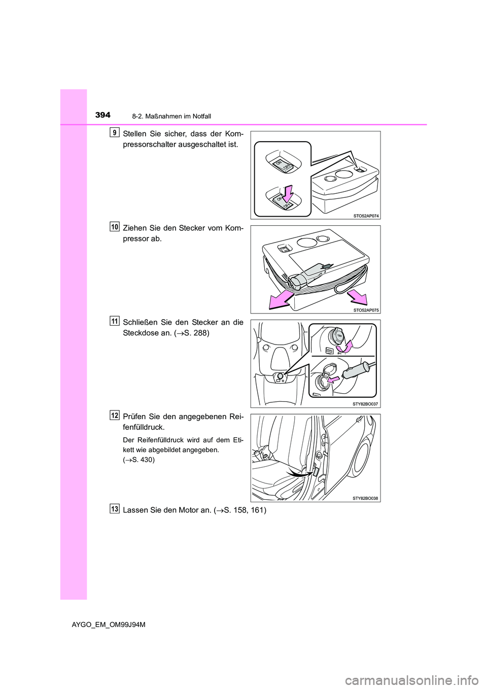 TOYOTA AYGO 2015  Betriebsanleitungen (in German) 3948-2. Maßnahmen im Notfall
AYGO_EM_OM99J94M
Stellen Sie sicher, dass der Kom- 
pressorschalter ausgeschaltet ist. 
Ziehen Sie den Stecker vom Kom- 
pressor ab. 
Schließen Sie den Stecker an die 
S
