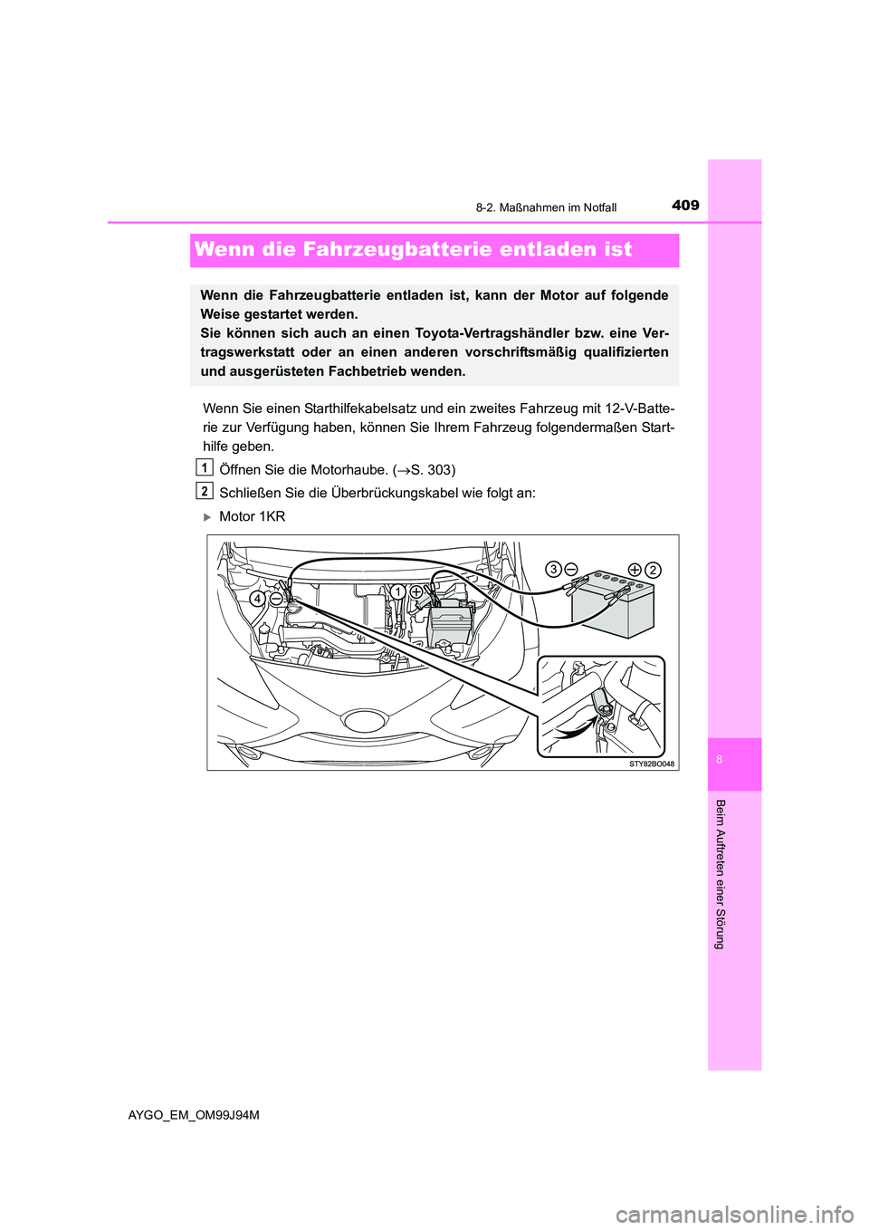 TOYOTA AYGO 2015  Betriebsanleitungen (in German) 4098-2. Maßnahmen im Notfall
8
Beim Auftreten einer Störung
AYGO_EM_OM99J94M
Wenn die Fahrzeugbatterie entladen ist
Wenn Sie einen Starthilfekabelsatz und ein zweites Fahrzeug mit 12-V-Batte- 
rie z