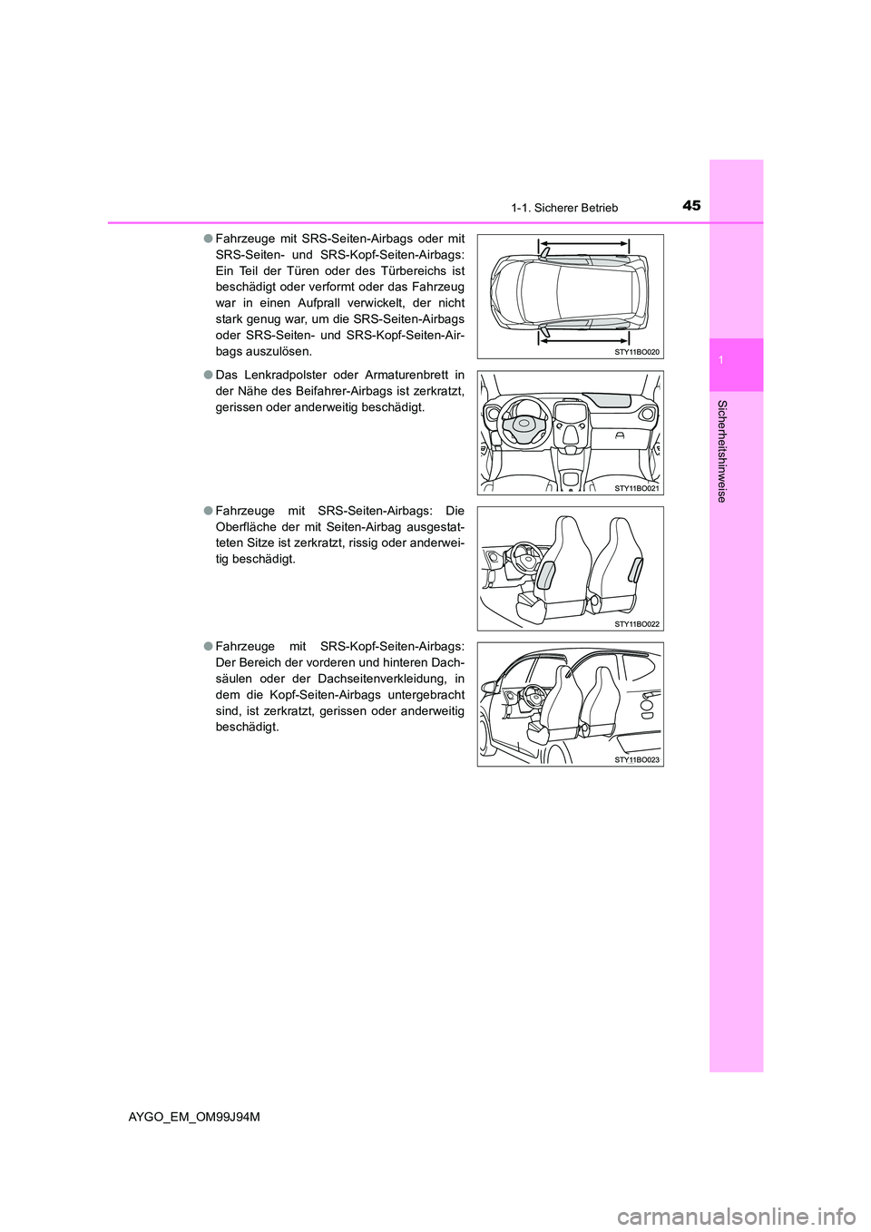 TOYOTA AYGO 2015  Betriebsanleitungen (in German) 451-1. Sicherer Betrieb
1
Sicherheitshinweise
AYGO_EM_OM99J94M 
● Fahrzeuge mit SRS-Seiten-Airbags oder mit 
SRS-Seiten- und SRS-Kopf-Seiten-Airbags:
Ein Teil der Türen oder des Türbereichs ist 
b