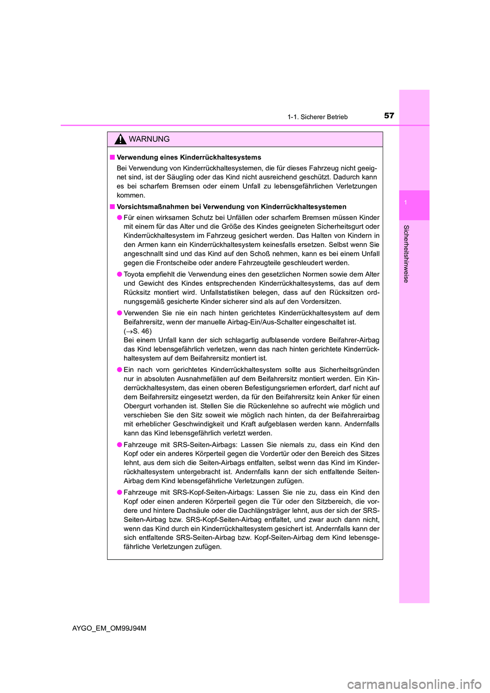 TOYOTA AYGO 2015  Betriebsanleitungen (in German) 571-1. Sicherer Betrieb
1
Sicherheitshinweise
AYGO_EM_OM99J94M
WARNUNG
■Verwendung eines Kinderrückhaltesystems 
Bei Verwendung von Kinderrückhaltesystemen, die für dieses Fahrzeug nicht geeig- 
