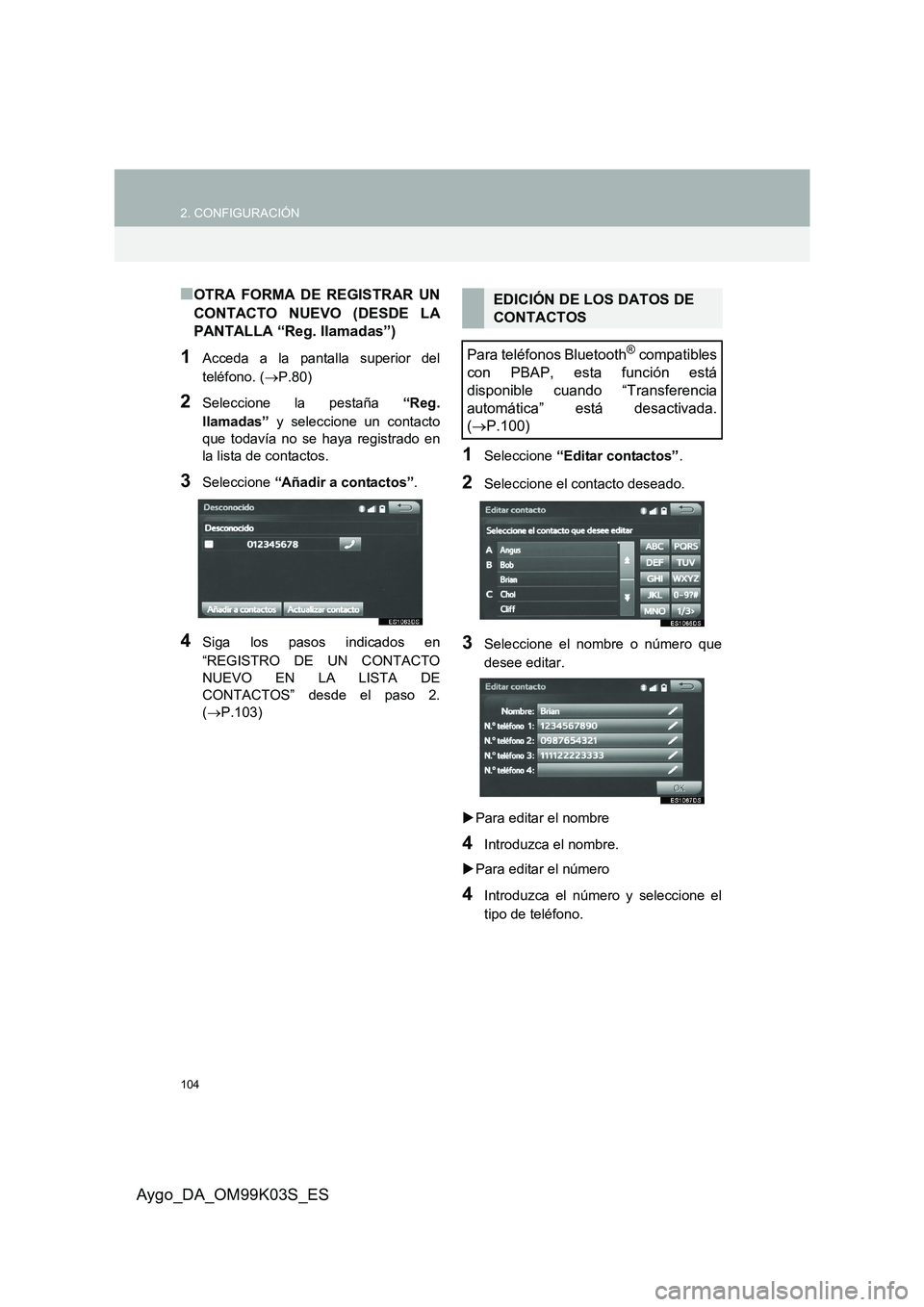 TOYOTA AYGO 2015  Manuale de Empleo (in Spanish) 104
2. CONFIGURACIÓN
Aygo_DA_OM99K03S_ES
■OTRA FORMA DE REGISTRAR UN 
CONTACTO NUEVO (DESDE LA 
PANTALLA “Reg. llamadas”)
1Acceda a la pantalla superior del 
teléfono. ( →P.80)
2Seleccione l