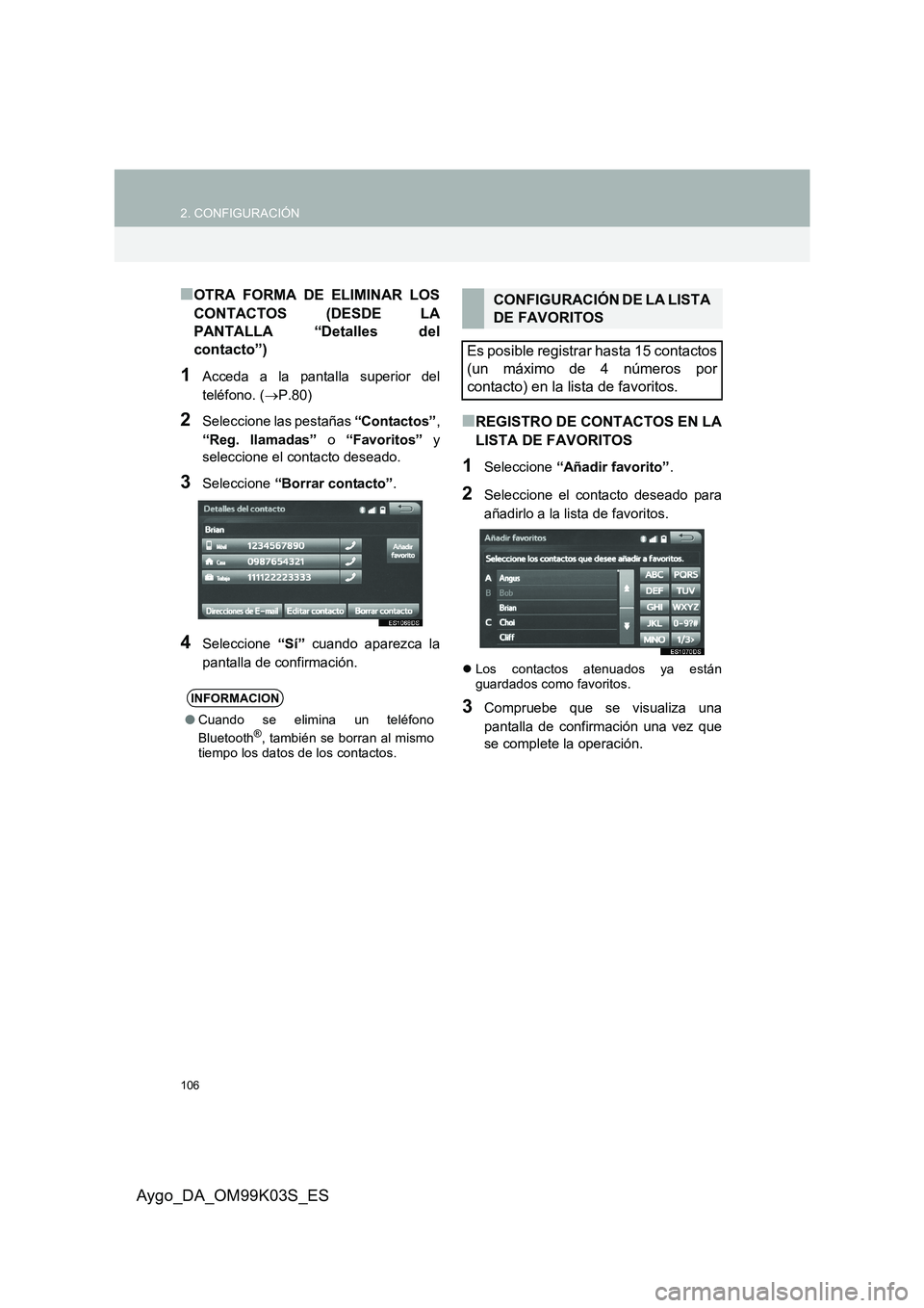 TOYOTA AYGO 2015  Manuale de Empleo (in Spanish) 106
2. CONFIGURACIÓN
Aygo_DA_OM99K03S_ES
■OTRA FORMA DE ELIMINAR LOS 
CONTACTOS (DESDE LA 
PANTALLA “Detalles del
contacto”)
1Acceda a la pantalla superior del 
teléfono. ( →P.80)
2Seleccion