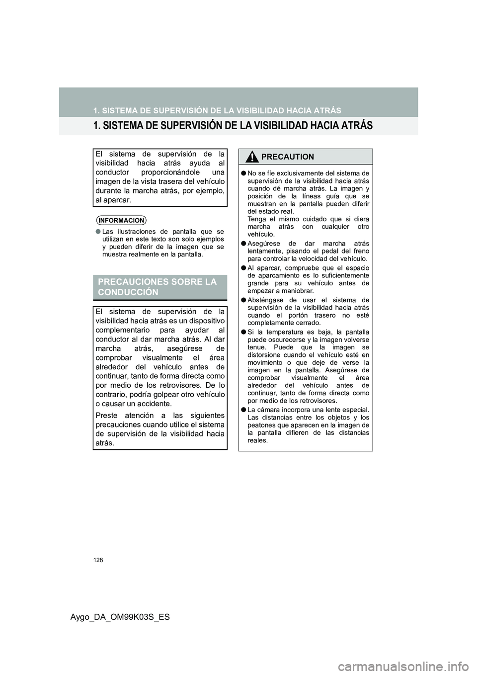 TOYOTA AYGO 2015  Manuale de Empleo (in Spanish) 128
Aygo_DA_OM99K03S_ES
1. SISTEMA DE SUPERVISIÓN DE LA VISIBILIDAD HACIA ATRÁS
1. SISTEMA DE SUPERVISIÓN DE LA VISIBILIDAD HACIA ATRÁS
El sistema de supervisión de la 
visibilidad hacia atrás a
