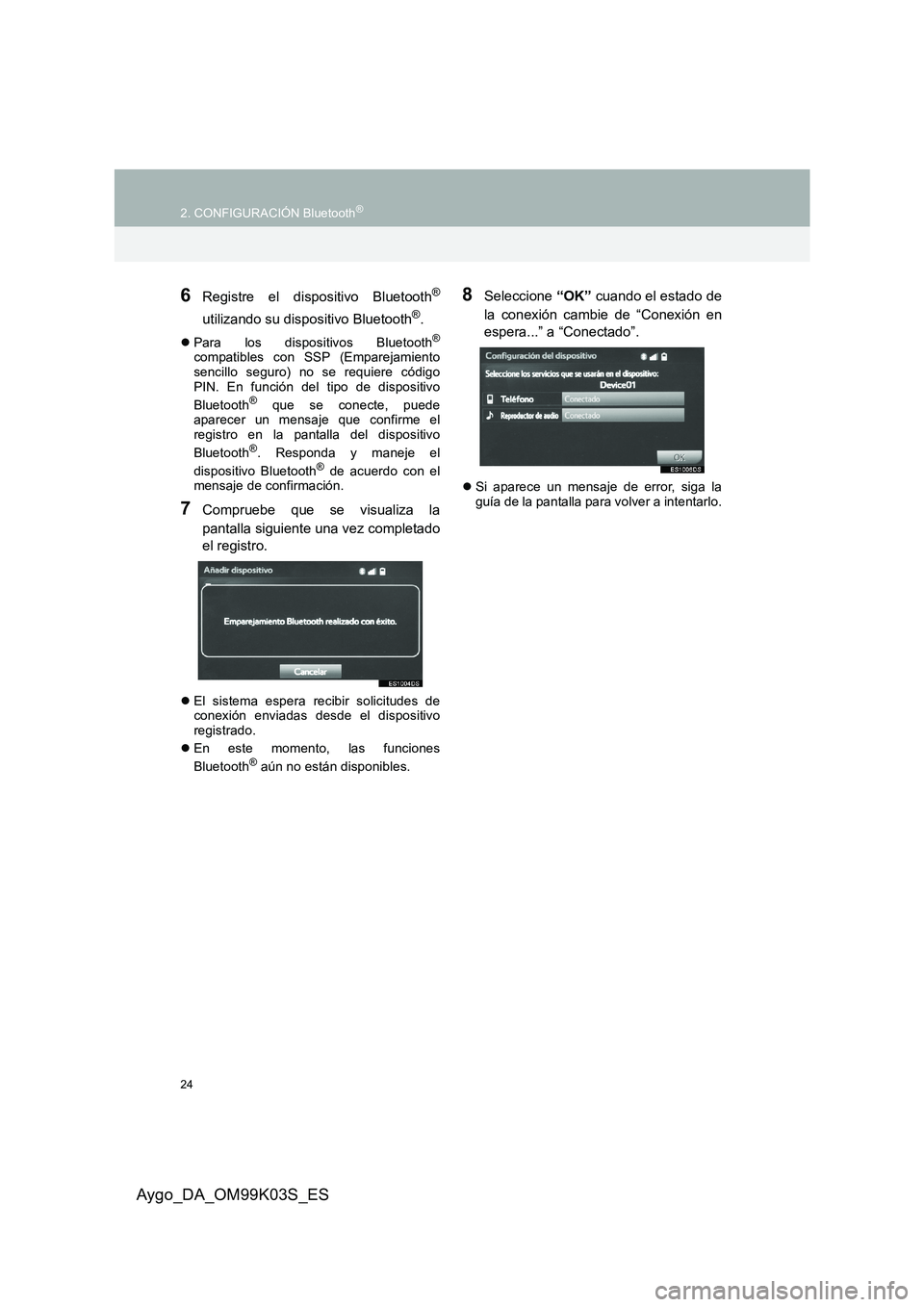TOYOTA AYGO 2015  Manuale de Empleo (in Spanish) 24
2. CONFIGURACIÓN Bluetooth®
Aygo_DA_OM99K03S_ES
6Registre el dispositivo Bluetooth®
utilizando su dispositivo Bluetooth®.
�zPara los dispositivos Bluetooth®
compatibles con SSP (Emparejamiento