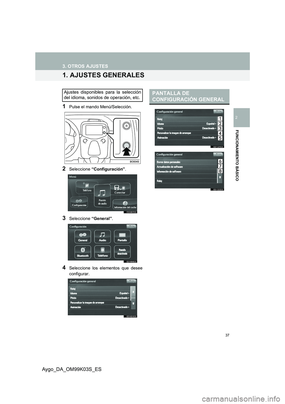 TOYOTA AYGO 2015  Manuale de Empleo (in Spanish) 2
37
FUNCIONAMIENTO BÁSICO
Aygo_DA_OM99K03S_ES
3. OTROS AJUSTES
1. AJUSTES GENERALES
1Pulse el mando Menú/Selección.
2Seleccione “Configuración”.
3Seleccione “General”.
4Seleccione los ele