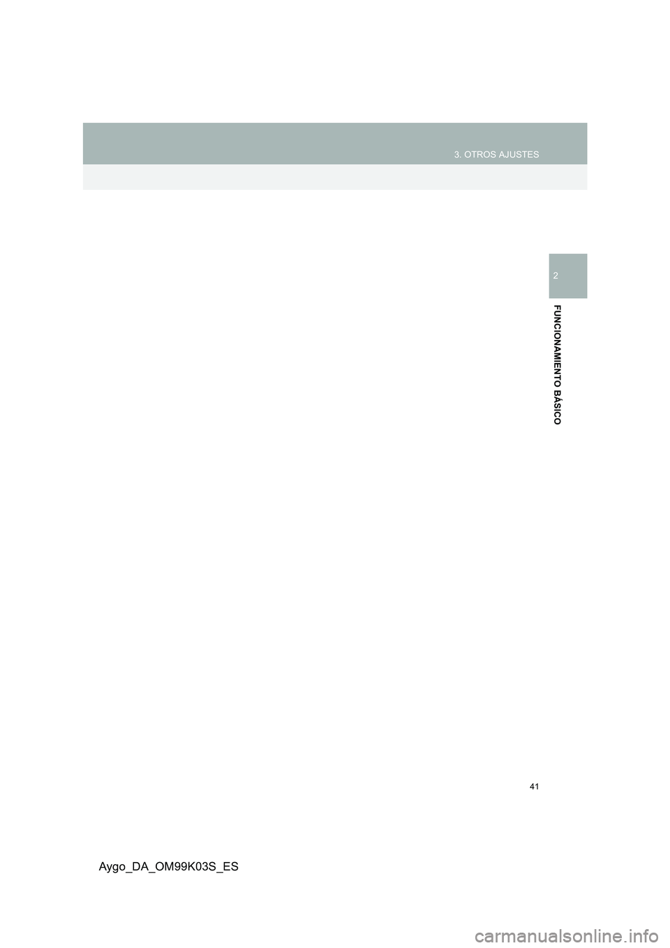 TOYOTA AYGO 2015  Manuale de Empleo (in Spanish) 41
3. OTROS AJUSTES
2
FUNCIONAMIENTO BÁSICO
Aygo_DA_OM99K03S_ES 