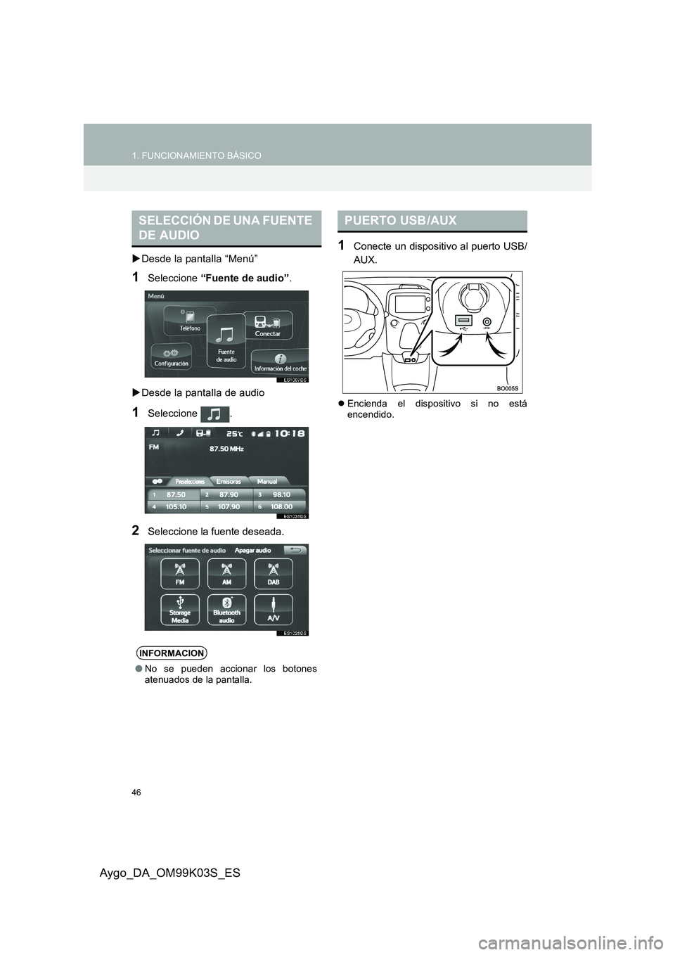 TOYOTA AYGO 2015  Manuale de Empleo (in Spanish) 46
1. FUNCIONAMIENTO BÁSICO
Aygo_DA_OM99K03S_ES
�XDesde la pantalla “Menú”
1Seleccione “Fuente de audio”. 
�X Desde la pantalla de audio
1Seleccione .
2Seleccione la fuente deseada.
1Conecte