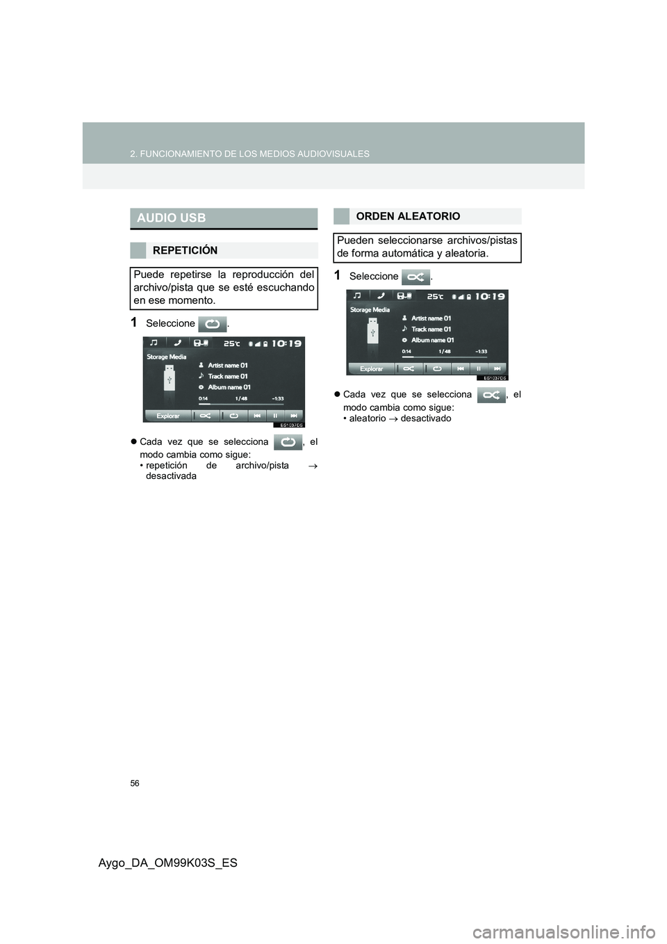 TOYOTA AYGO 2015  Manuale de Empleo (in Spanish) 56
2. FUNCIONAMIENTO DE LOS MEDIOS AUDIOVISUALES
Aygo_DA_OM99K03S_ES
1Seleccione .
�zCada vez que se selecciona  , el 
modo cambia como sigue: • repetición de archivo/pista  → desactivada
1Selecc