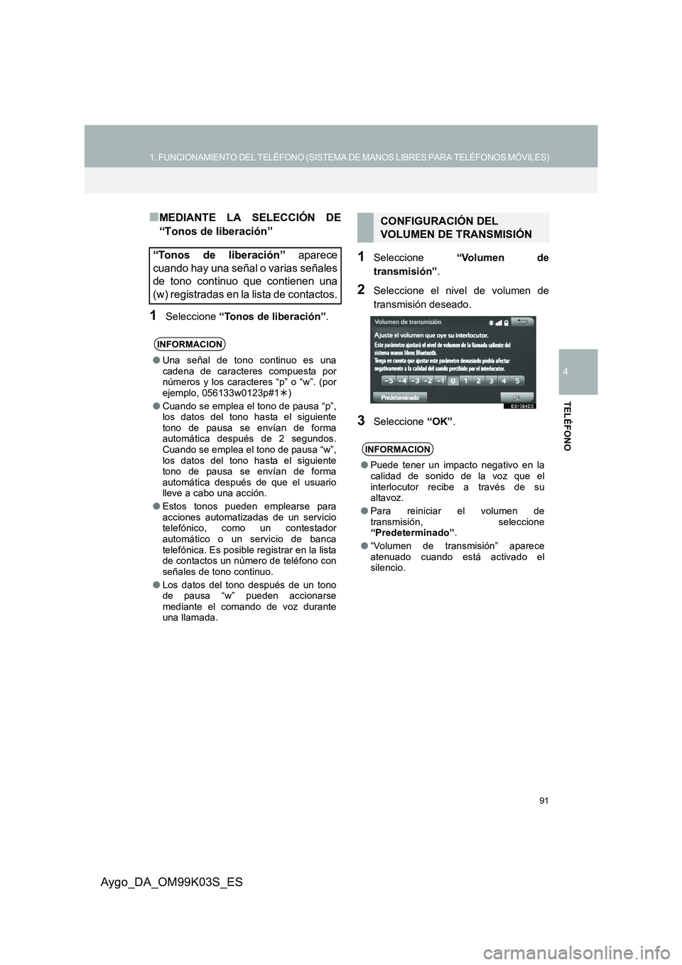 TOYOTA AYGO 2015 Manuale de Empleo (in Spanish) 91
1. FUNCIONAMIENTO DEL TELÉFONO (SISTEMA DE MANOS LIBRES PARA TELÉFONOS MÓVILES)
4
TELÉFONO
Aygo_DA_OM99K03S_ES
■MEDIANTE LA SELECCIÓN DE
“Tonos de liberación”
1Seleccione “Tonos de TOYOTA AYGO 2015 Manuale de Empleo (in Spanish) 91
1. FUNCIONAMIENTO DEL TELÉFONO (SISTEMA DE MANOS LIBRES PARA TELÉFONOS MÓVILES)
4
TELÉFONO
Aygo_DA_OM99K03S_ES
■MEDIANTE LA SELECCIÓN DE
“Tonos de liberación”
1Seleccione “Tonos de