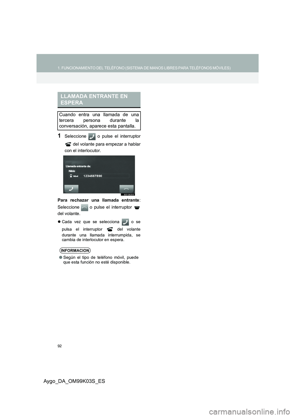 TOYOTA AYGO 2015  Manuale de Empleo (in Spanish) 92
1. FUNCIONAMIENTO DEL TELÉFONO (SISTEMA DE MANOS LIBRES PARA TELÉFONOS MÓVILES)
Aygo_DA_OM99K03S_ES
1Seleccione   o pulse el interruptor 
 del volante para empezar a hablar 
con el interlocutor.