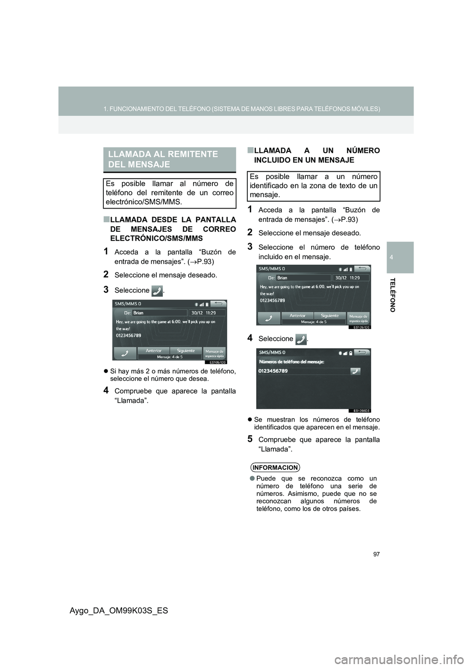 TOYOTA AYGO 2015  Manuale de Empleo (in Spanish) 97
1. FUNCIONAMIENTO DEL TELÉFONO (SISTEMA DE MANOS LIBRES PARA TELÉFONOS MÓVILES)
4
TELÉFONO
Aygo_DA_OM99K03S_ES
■LLAMADA DESDE LA PANTALLA 
DE MENSAJES DE CORREO 
ELECTRÓNICO/SMS/MMS
1Acceda 