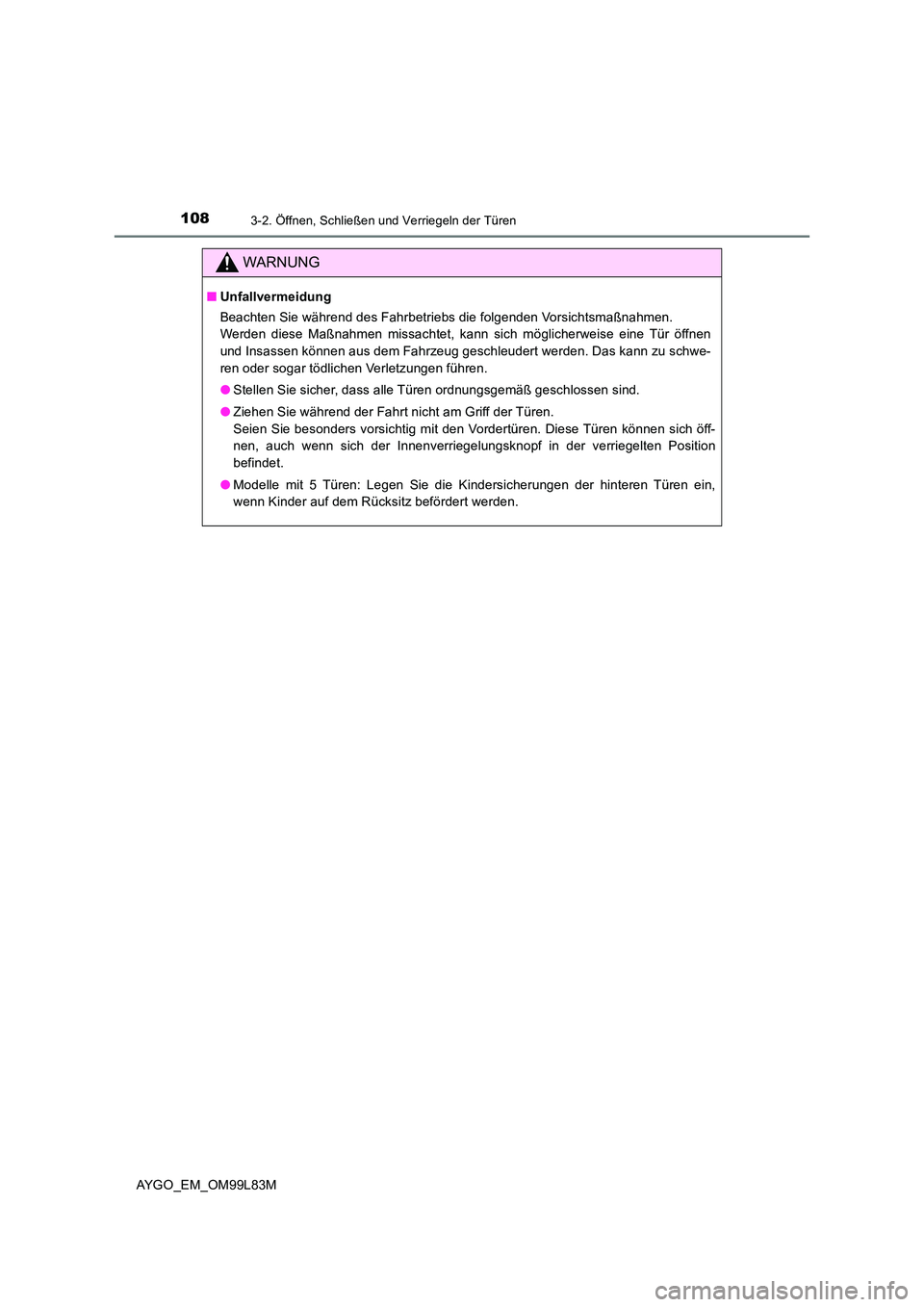 TOYOTA AYGO 2016  Betriebsanleitungen (in German) 1083-2. Öffnen, Schließen und Verriegeln der Türen
AYGO_EM_OM99L83M
WARNUNG
■Unfallvermeidung 
Beachten Sie während des Fahrbetriebs die folgenden Vorsichtsmaßnahmen. 
Werden diese Maßnahmen m