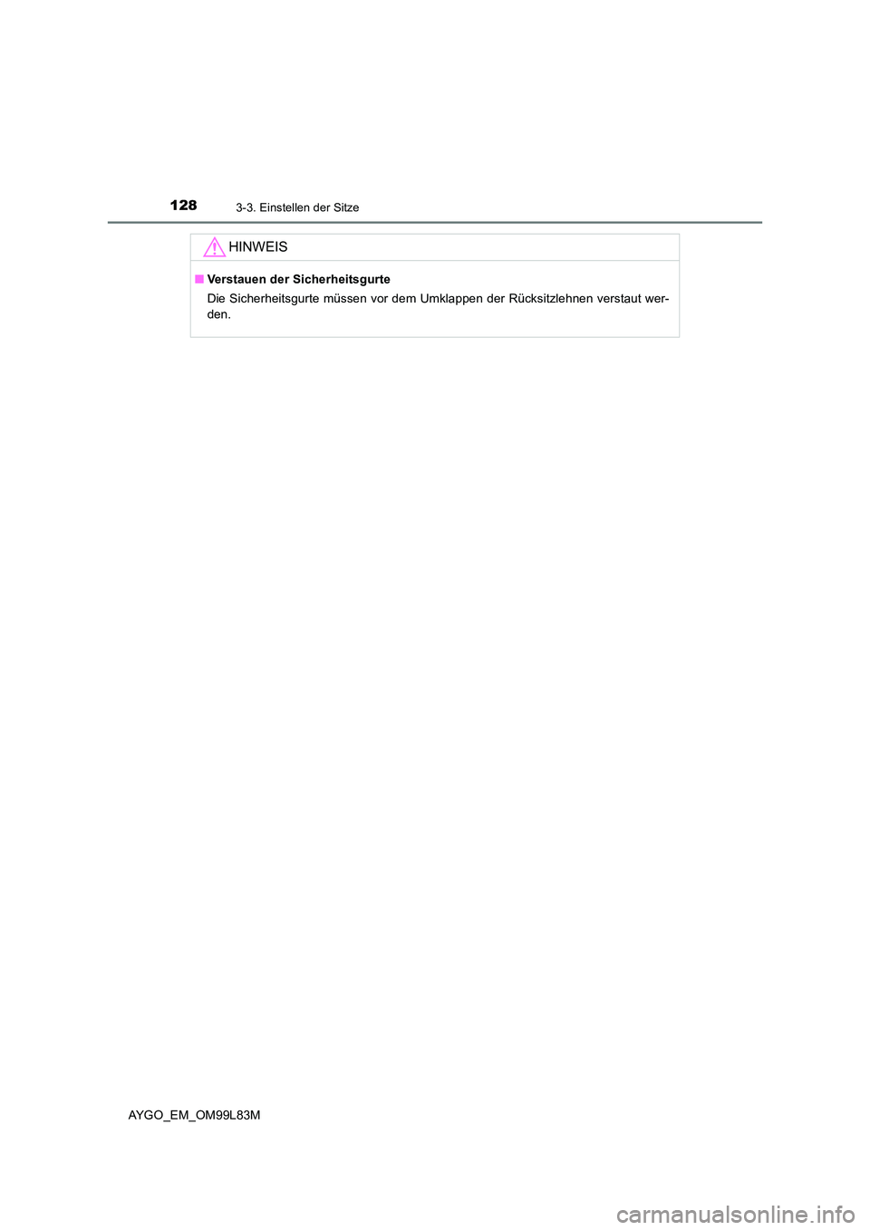 TOYOTA AYGO 2016  Betriebsanleitungen (in German) 1283-3. Einstellen der Sitze
AYGO_EM_OM99L83M
HINWEIS
■Verstauen der Sicherheitsgurte 
Die Sicherheitsgurte müssen vor dem Umklappen der Rücksitzlehnen verstaut wer- 
den. 