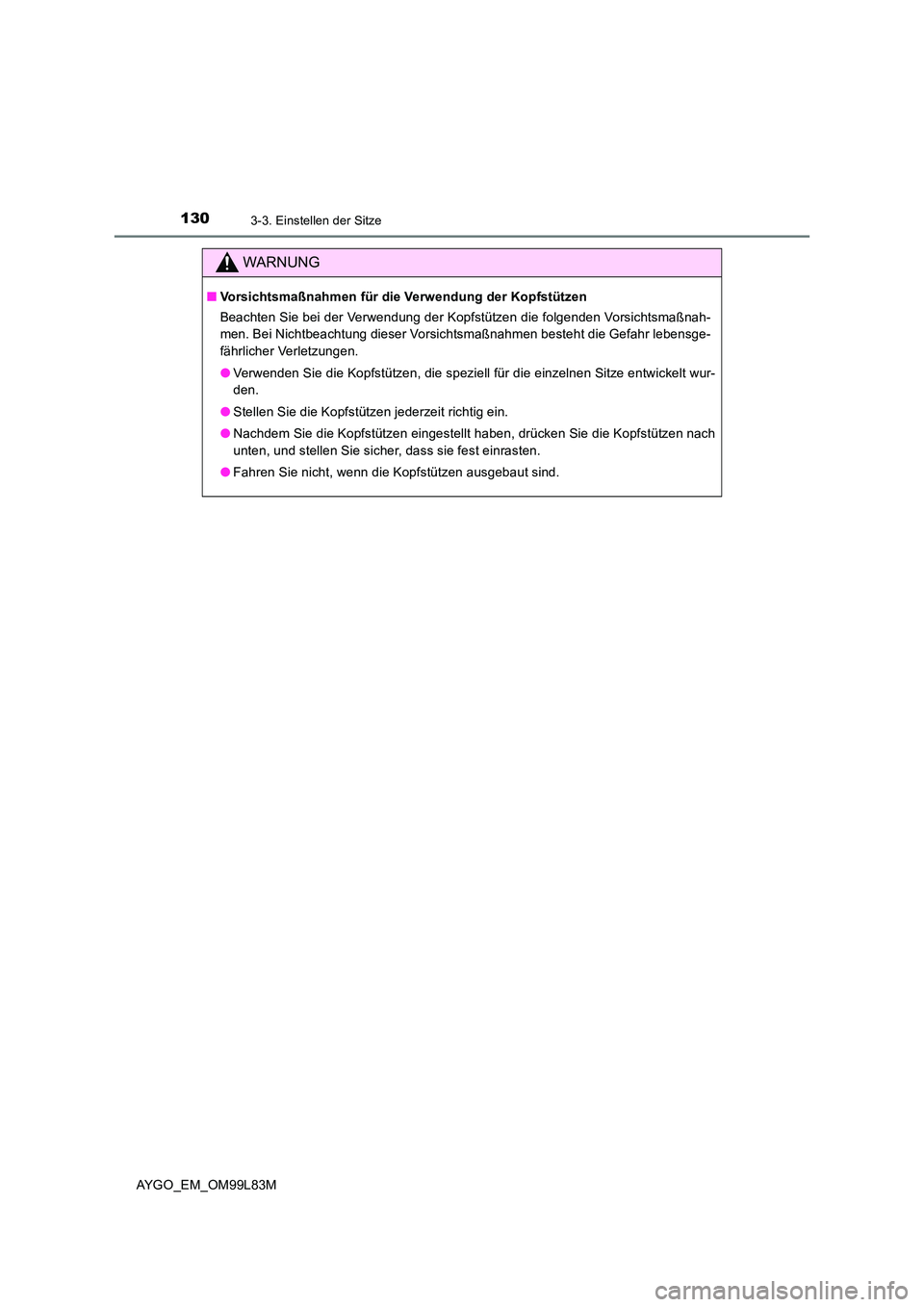 TOYOTA AYGO 2016  Betriebsanleitungen (in German) 1303-3. Einstellen der Sitze
AYGO_EM_OM99L83M
WARNUNG
■Vorsichtsmaßnahmen für die Verwendung der Kopfstützen 
Beachten Sie bei der Verwendung der Kopfstützen die folgenden Vorsichtsmaßnah- 
men