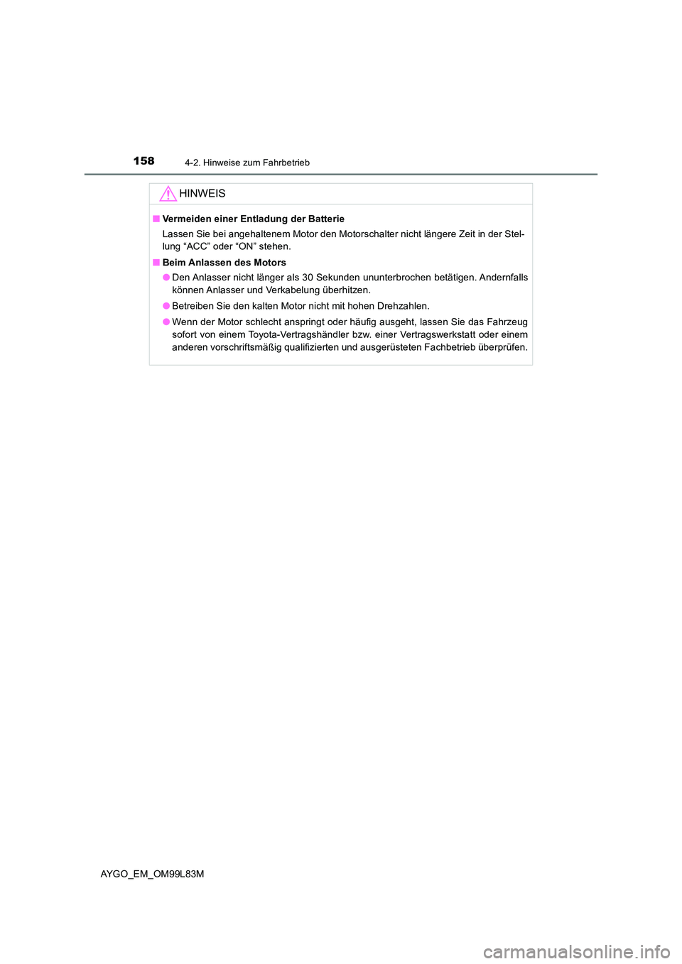 TOYOTA AYGO 2016  Betriebsanleitungen (in German) 1584-2. Hinweise zum Fahrbetrieb
AYGO_EM_OM99L83M
HINWEIS
■Vermeiden einer Entladung der Batterie 
Lassen Sie bei angehaltenem Motor den Motorschalter nicht längere Zeit in der Stel- 
lung “ACC