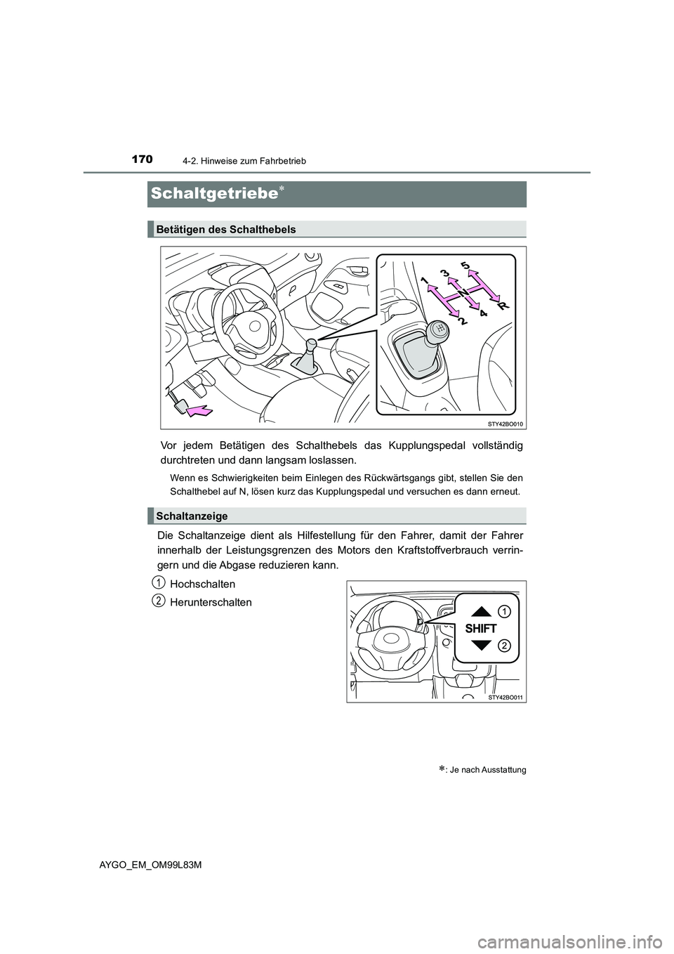 TOYOTA AYGO 2016  Betriebsanleitungen (in German) 1704-2. Hinweise zum Fahrbetrieb
AYGO_EM_OM99L83M
Schaltgetriebe
Vor jedem Betätigen des Schalthebels das Kupplungspedal vollständig 
durchtreten und dann langsam loslassen.
Wenn es Schwierigkeit