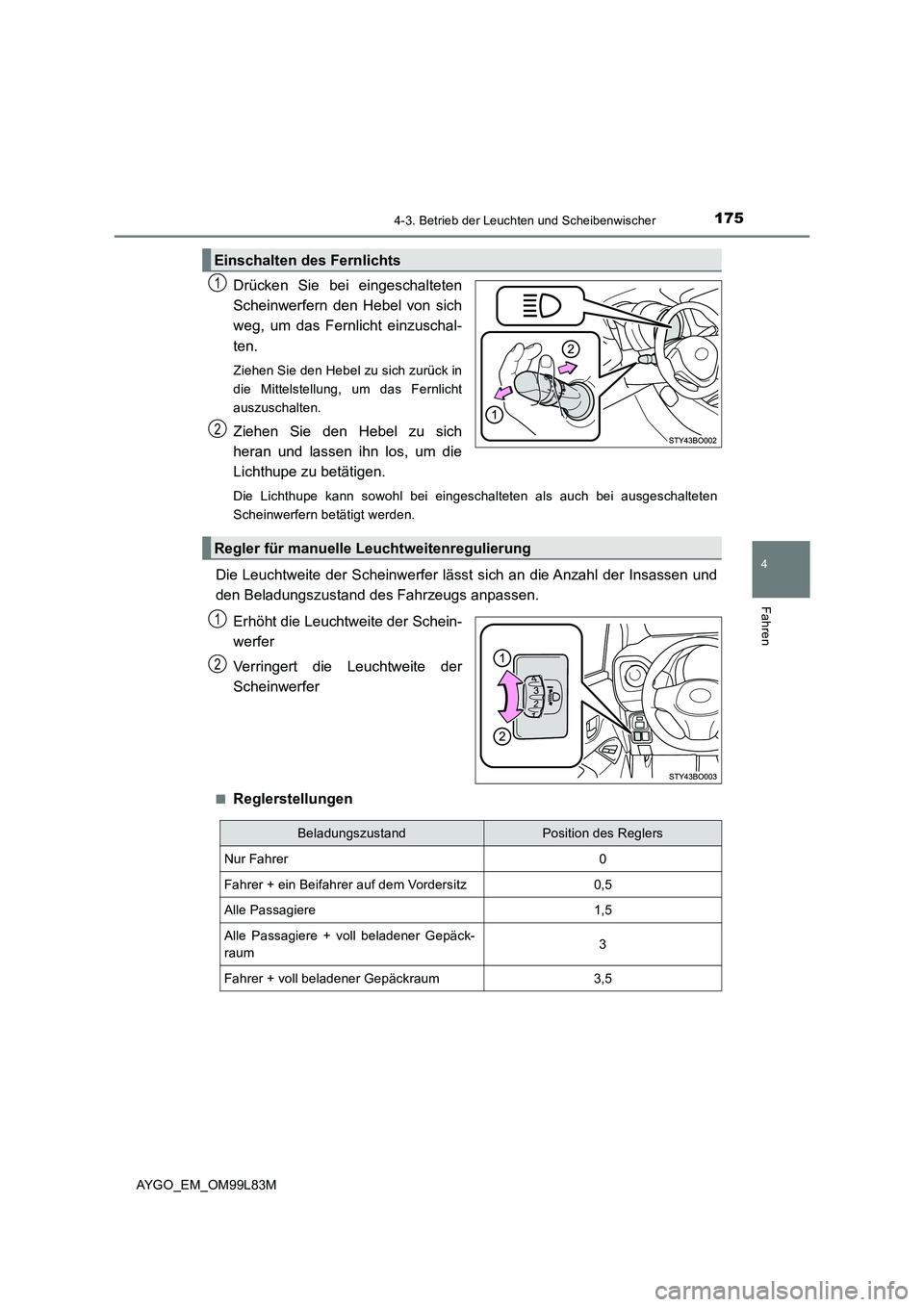TOYOTA AYGO 2016  Betriebsanleitungen (in German) 1754-3. Betrieb der Leuchten und Scheibenwischer
4
Fahren
AYGO_EM_OM99L83M
Drücken Sie bei eingeschalteten 
Scheinwerfern den Hebel von sich
weg, um das Fernlicht einzuschal- 
ten. 
Ziehen Sie den He