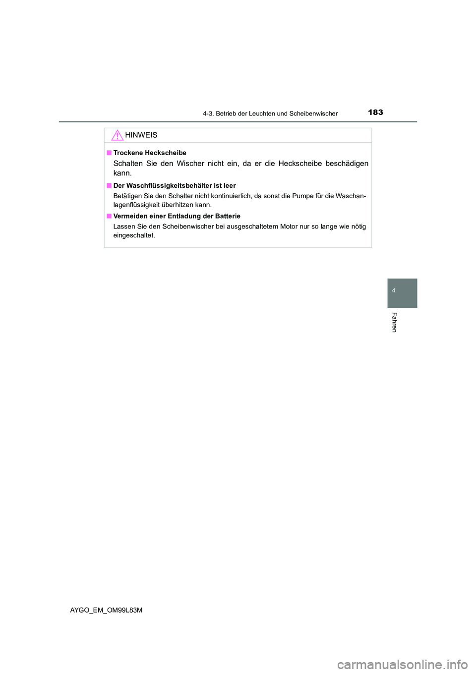 TOYOTA AYGO 2016  Betriebsanleitungen (in German) 1834-3. Betrieb der Leuchten und Scheibenwischer
4
Fahren
AYGO_EM_OM99L83M
HINWEIS
■Trockene Heckscheibe
Schalten Sie den Wischer nicht ein, da er die Heckscheibe beschädigen 
kann.
■ Der Waschfl