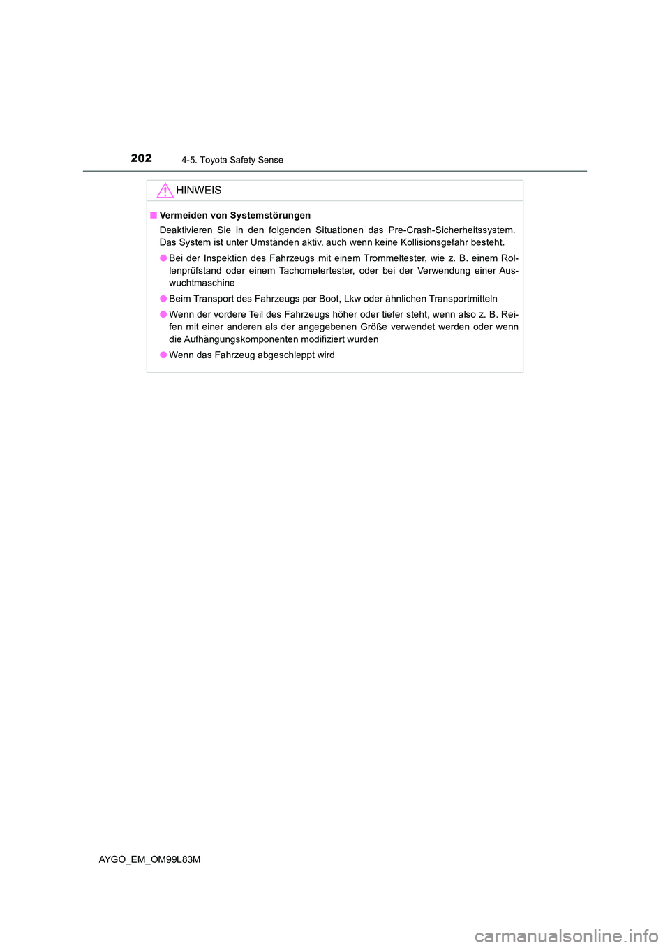 TOYOTA AYGO 2016  Betriebsanleitungen (in German) 2024-5. Toyota Safety Sense
AYGO_EM_OM99L83M
HINWEIS
■Vermeiden von Systemstörungen 
Deaktivieren Sie in den folgenden Situationen das Pre-Crash-Sicherheitssystem. 
Das System ist unter Umständen 