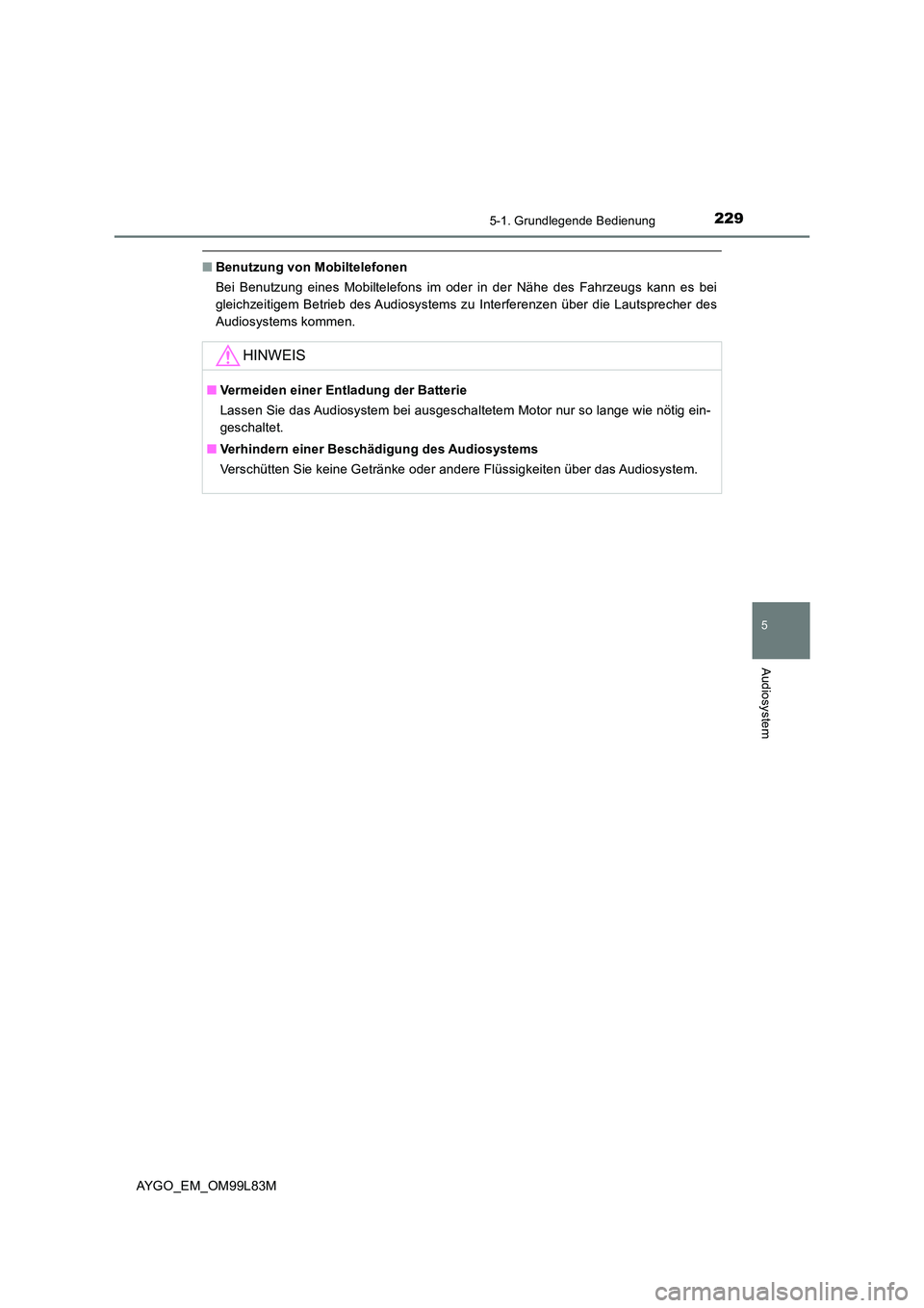 TOYOTA AYGO 2016  Betriebsanleitungen (in German) 2295-1. Grundlegende Bedienung
5
Audiosystem
AYGO_EM_OM99L83M
■Benutzung von Mobiltelefonen 
Bei Benutzung eines Mobiltelefons im oder in der Nähe des Fahrzeugs kann es bei 
gleichzeitigem Betrieb 