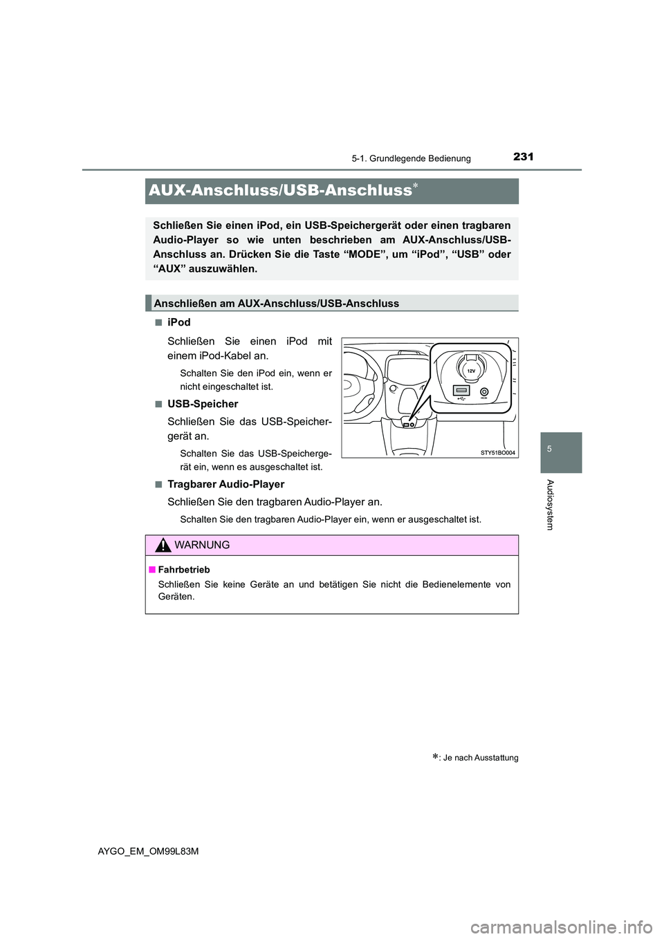 TOYOTA AYGO 2016  Betriebsanleitungen (in German) 231
5
5-1. Grundlegende Bedienung
Audiosystem
AYGO_EM_OM99L83M
AUX-Anschluss/USB-Anschluss
■iPod 
Schließen Sie einen iPod mit 
einem iPod-Kabel an.
Schalten Sie den iPod ein, wenn er 
nicht ein