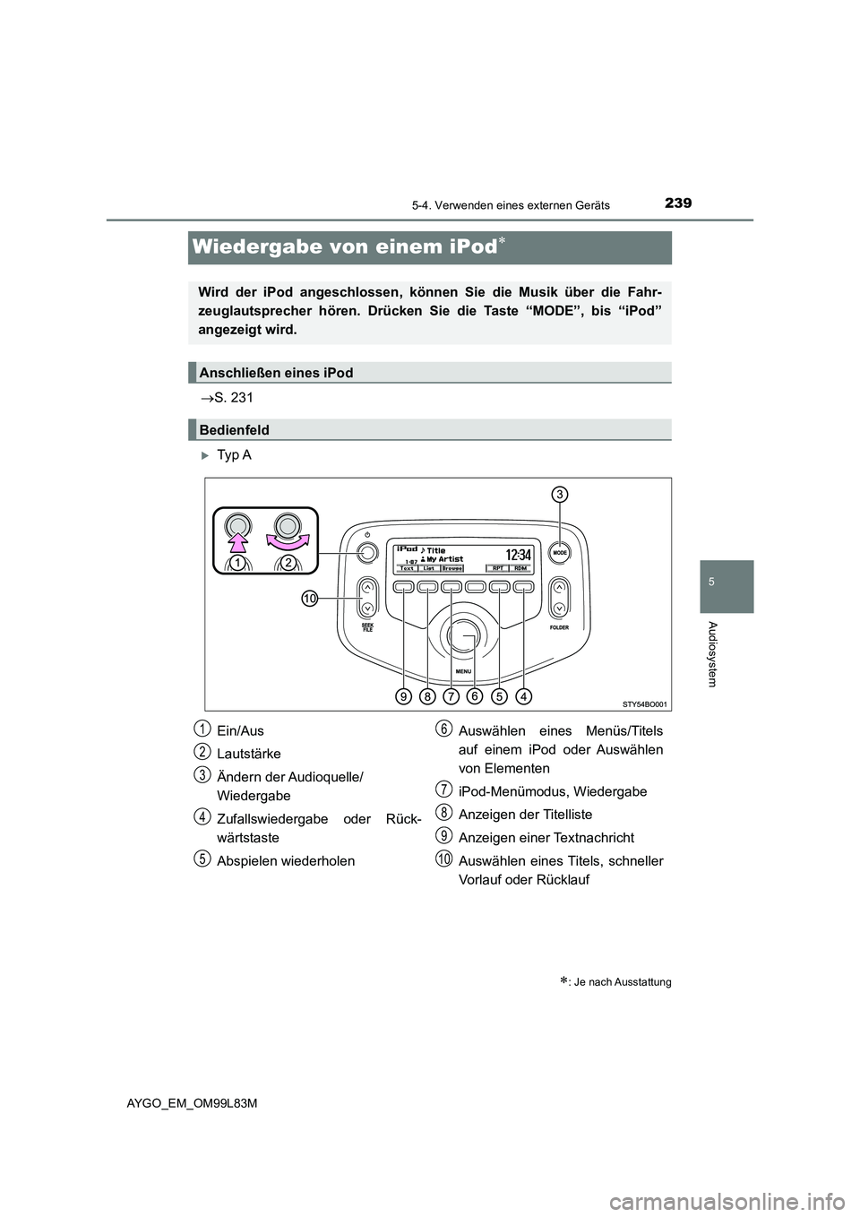 TOYOTA AYGO 2016  Betriebsanleitungen (in German) 239
5
5-4. Verwenden eines externen Geräts
Audiosystem
AYGO_EM_OM99L83M
Wiedergabe von einem iPod
S. 231
Ty p  A
: Je nach Ausstattung
Wird der iPod angeschlossen, können Sie die Musik 