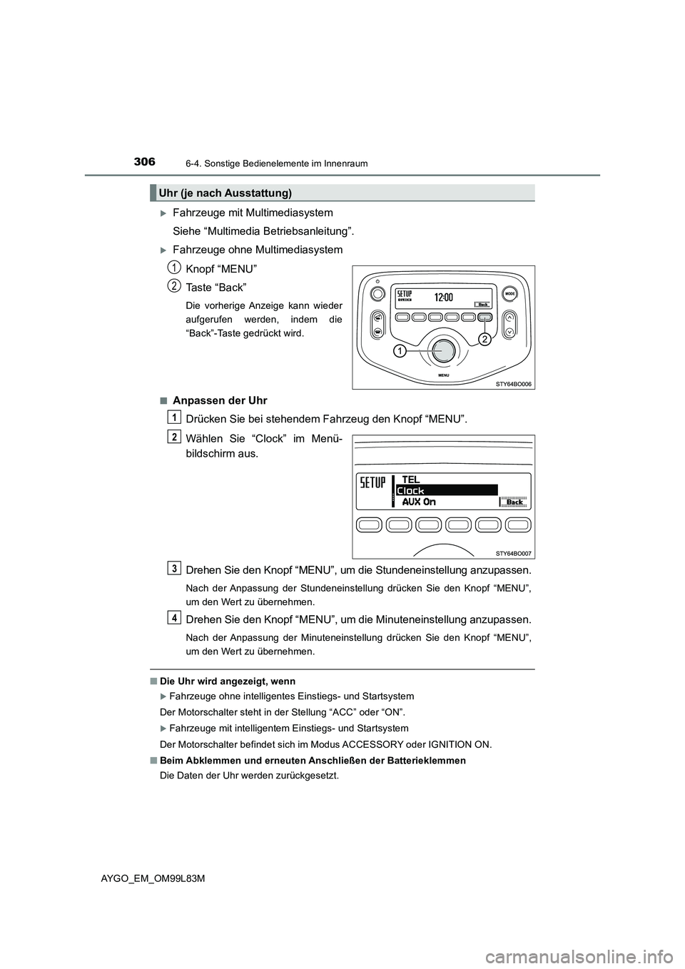 TOYOTA AYGO 2016  Betriebsanleitungen (in German) 3066-4. Sonstige Bedienelemente im Innenraum
AYGO_EM_OM99L83M
Fahrzeuge mit Multimediasystem 
Siehe “Multimedia Be triebsanleitung”.
Fahrzeuge ohne Multimediasystem 
Knopf “MENU” 
Taste 