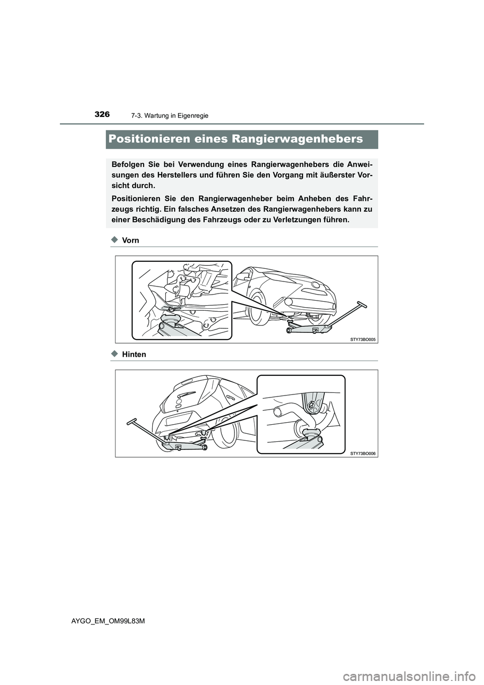 TOYOTA AYGO 2016  Betriebsanleitungen (in German) 3267-3. Wartung in Eigenregie
AYGO_EM_OM99L83M
Positionieren eines Rangierwagenhebers
◆Vo r n
◆Hinten
Befolgen Sie bei Verwendung eines Rangierwagenhebers die Anwei- 
sungen des Herstellers und f