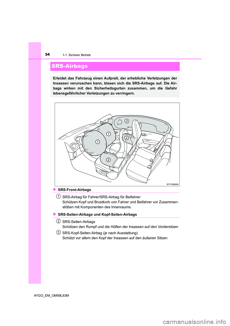 TOYOTA AYGO 2016  Betriebsanleitungen (in German) 341-1. Sicherer Betrieb
AYGO_EM_OM99L83M
SRS-Airbags
◆SRS-Front-Airbags 
SRS-Airbag für Fahrer /SRS-Airbag für Beifahrer 
Schützen Kopf und Brustkorb von Fahrer und Beifahrer vor Zusammen-
stöß
