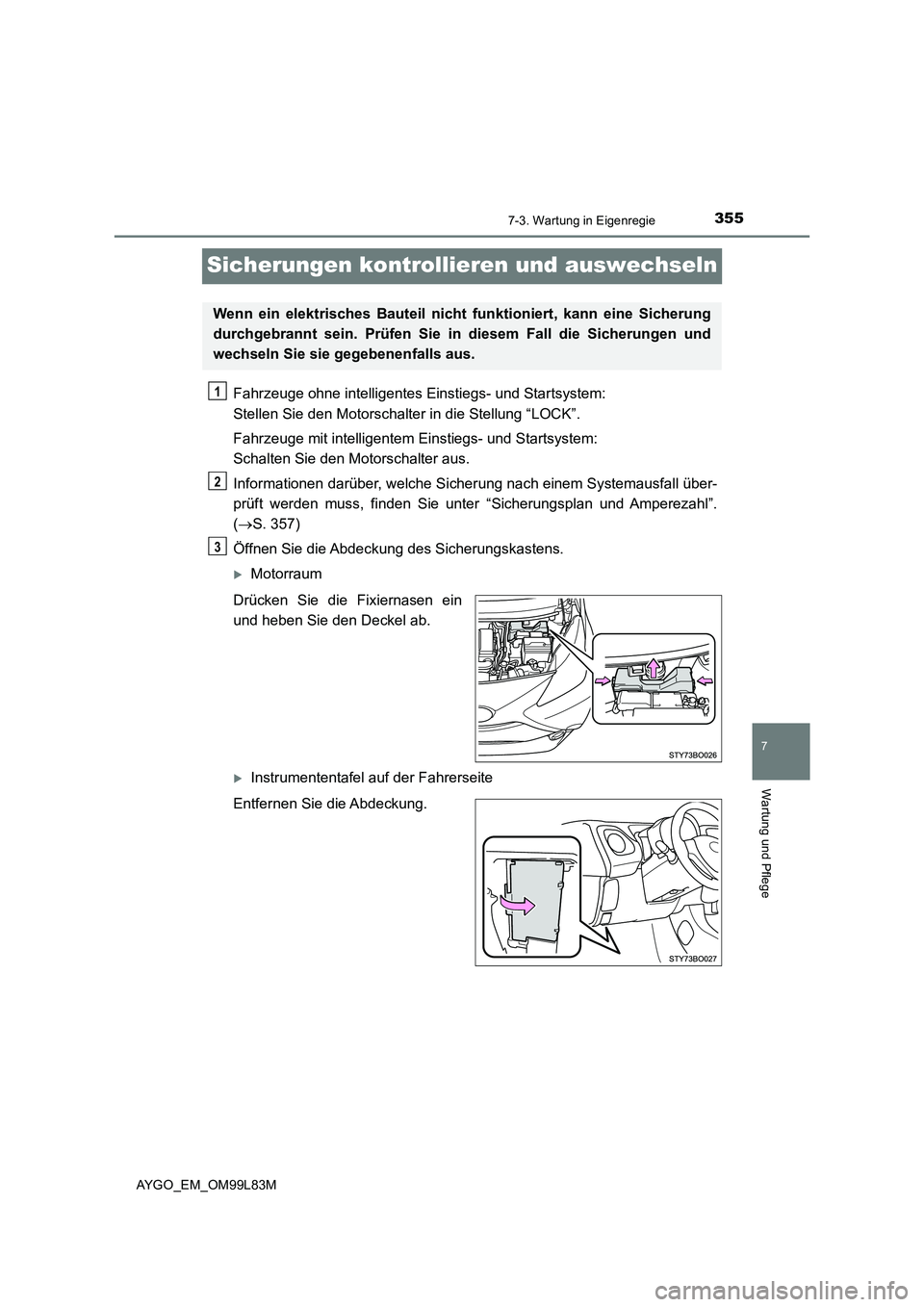 TOYOTA AYGO 2016  Betriebsanleitungen (in German) 3557-3. Wartung in Eigenregie
7
Wartung und Pflege
AYGO_EM_OM99L83M
Sicherungen kontrollieren und auswechseln
Fahrzeuge ohne intelligentes Einstiegs- und Startsystem:  
Stellen Sie den Motorschalter i