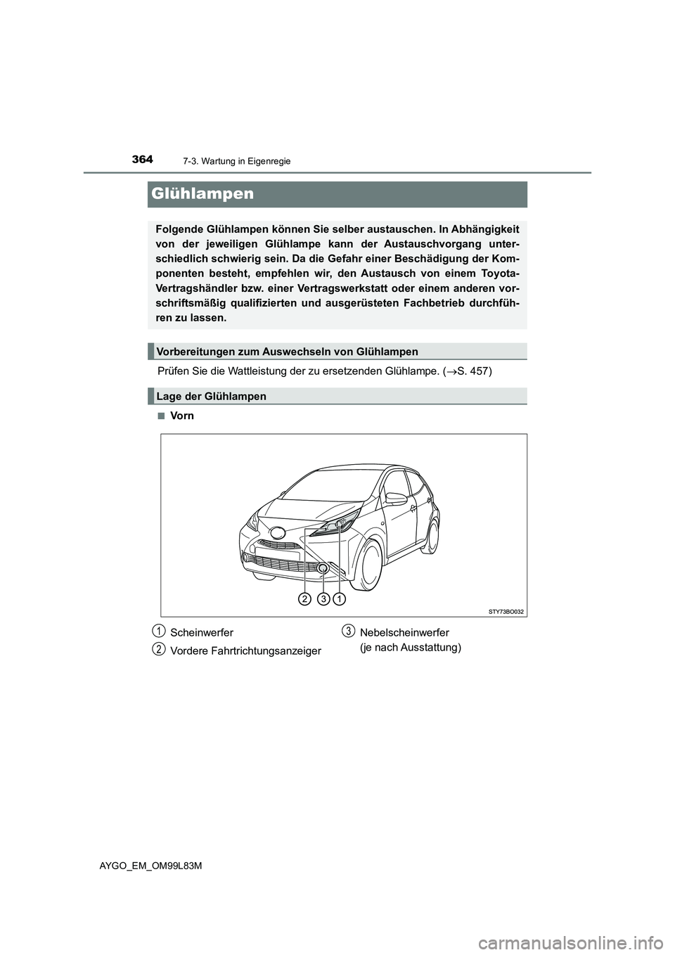 TOYOTA AYGO 2016  Betriebsanleitungen (in German) 3647-3. Wartung in Eigenregie
AYGO_EM_OM99L83M
Glühlampen
Prüfen Sie die Wattleistung der zu ersetzenden Glühlampe. (S. 457)
■Vo r n
Folgende Glühlampen können Sie selber austauschen. In Abh