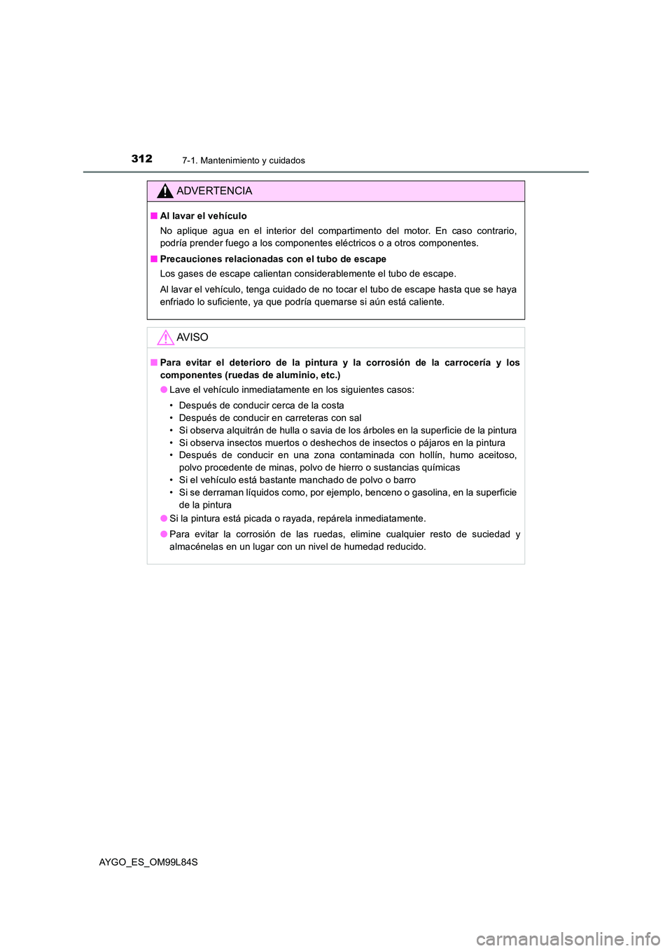 TOYOTA AYGO 2016  Manuale de Empleo (in Spanish) 3127-1. Mantenimiento y cuidados
AYGO_ES_OM99L84S
ADVERTENCIA
■Al lavar el vehículo 
No aplique agua en el interior del compartimento del motor. En caso contrario, 
podría prender fuego a los comp