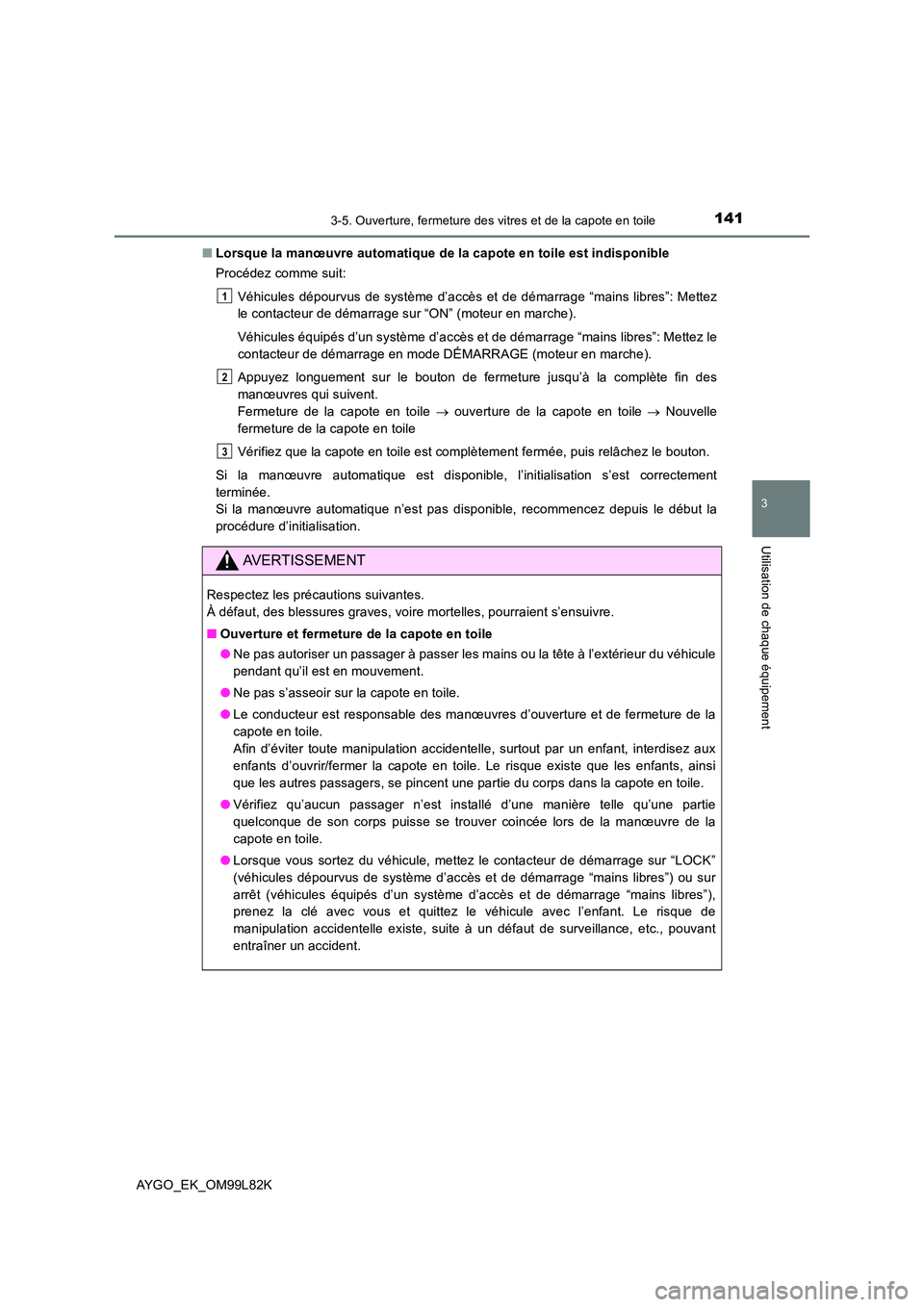TOYOTA AYGO 2016  Notices Demploi (in French) 1413-5. Ouverture, fermeture des vitres et de la capote en toile
3
Utilisation de chaque équipement
AYGO_EK_OM99L82K 
■ Lorsque la manœuvre automatique de la capote en toile est indisponible 
Proc