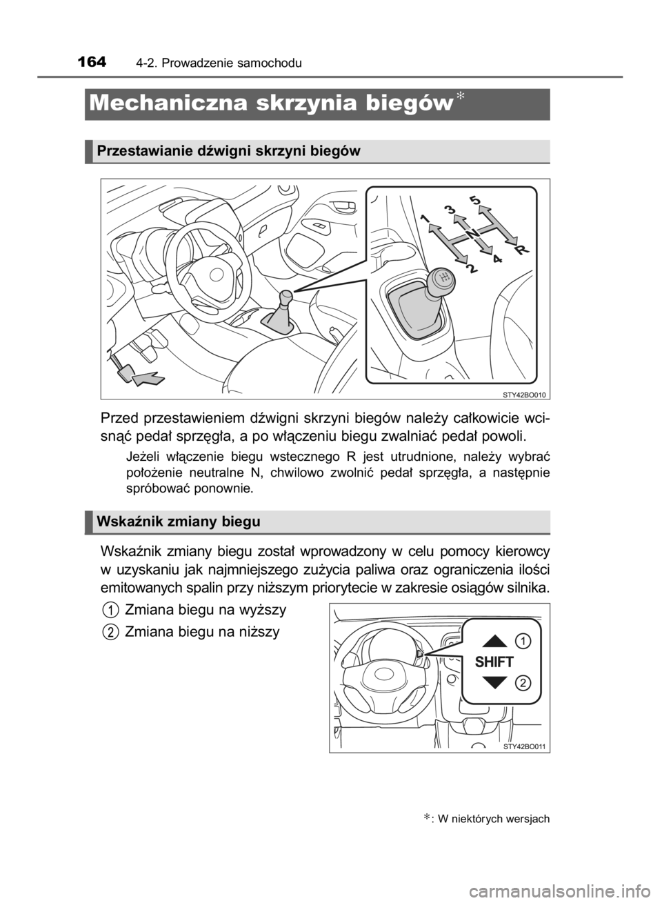 TOYOTA AYGO 2016  Instrukcja obsługi (in Polish) Przed  przestawieniem  dêwigni  skrzyni  biegów  nale˝y  ca∏kowicie  wci-
snàç peda∏ sprz´g∏a, a po w∏àczeniu biegu zwalniaç peda∏ powoli.
Je˝eli  w∏àczenie  biegu  wstecznego  R