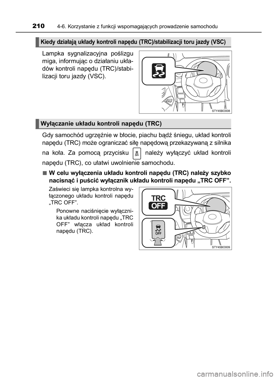 TOYOTA AYGO 2016  Instrukcja obsługi (in Polish) Lampka  sygnalizacyjna  poÊlizgu
miga, informujàc o dzia∏aniu uk∏a-
dów  kontroli  nap´du  (TRC)/stabi-
lizacji toru jazdy (VSC).
Gdy samochód ugrz´ênie w b∏ocie, piachu bàdê Êniegu, u