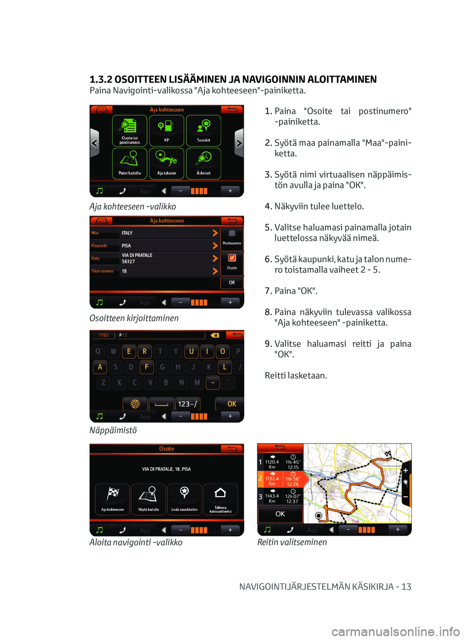 TOYOTA AYGO 2020  Omistajan Käsikirja (in Finnish) NAVIGOINTIJÄRJESTELMÄN KÄSIKIRJA - 13
1.3.2 OSOITTEEN LISÄÄMINEN JA NAVIGOINNIN ALOITTAMINEN
Paina Navigointi-valikossa "Aja kohteeseen"-painiketta.1.  
P
 aina "Osoite tai postinumer