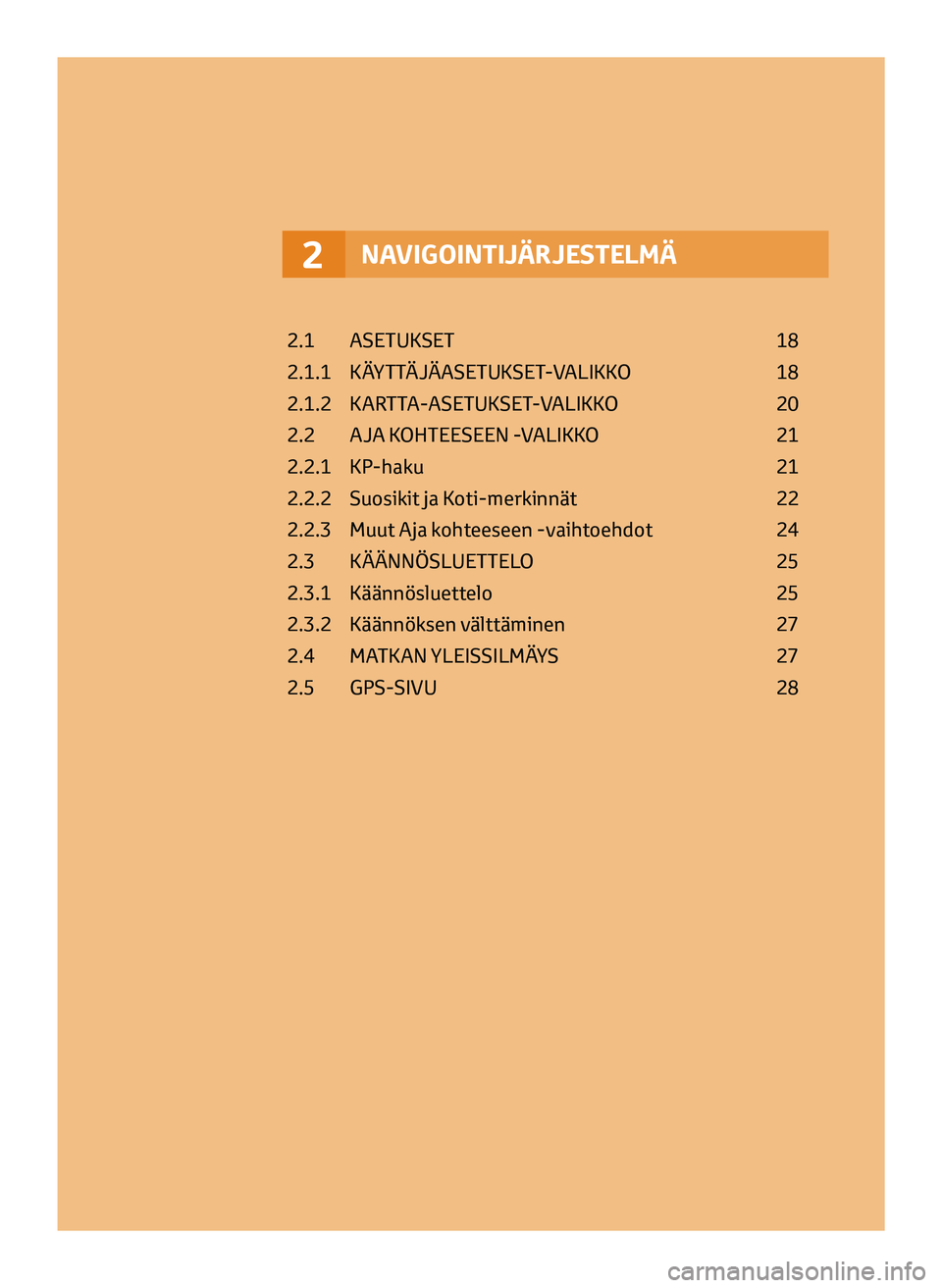 TOYOTA AYGO 2020  Omistajan Käsikirja (in Finnish) NAVIGOINTIJÄRJESTELMÄ2
2.1  ASETUKSET  18
2.1.1   
K
 ÄYTTÄJÄASETUKSET-VALIKKO   
18
2.1.2 

 
K
 ARTTA-ASETUKSET-VALIKKO   
20
2.2 

 
A
 JA KOHTEESEEN -VALIKKO   
21
2.2.1 

 
KP
 -haku   
21
2