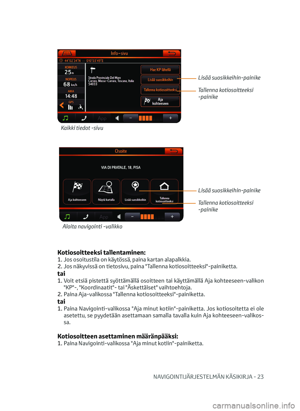 TOYOTA AYGO 2020  Omistajan Käsikirja (in Finnish) NAVIGOINTIJÄRJESTELMÄN KÄSIKIRJA - 23
Kotiosoitteeksi tallentaminen:
1. Jos osoitustila on käytössä, paina kartan alapalkkia.
2.  
Jos näkyvis
 sä on tietosivu, paina "Tallenna kotiosoitte