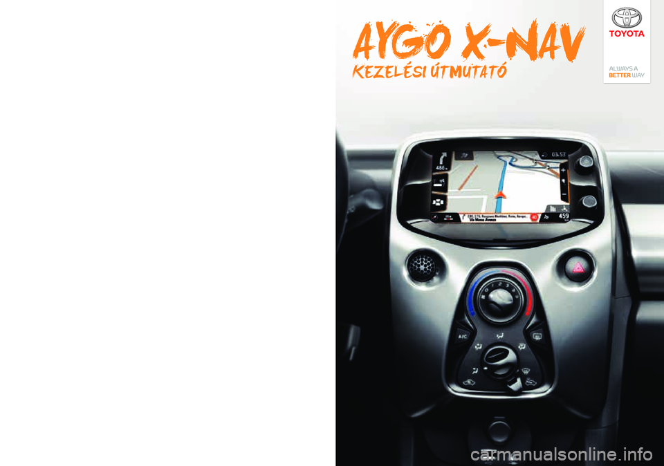TOYOTA AYGO 2020  Kezelési útmutató (in Hungarian) www.toyota-europe.com
Publication no. AOM 001 596-1
Printed in UK
PZ49X-90333-CS
PZ49X-90333-DA
PZ49X-90333-DE
PZ49X-90333-EL
PZ49X-90333-EN
PZ49X-90333-ES
PZ49X-90333-FI
PZ49X-90333-FR
PZ49X-90333-HU