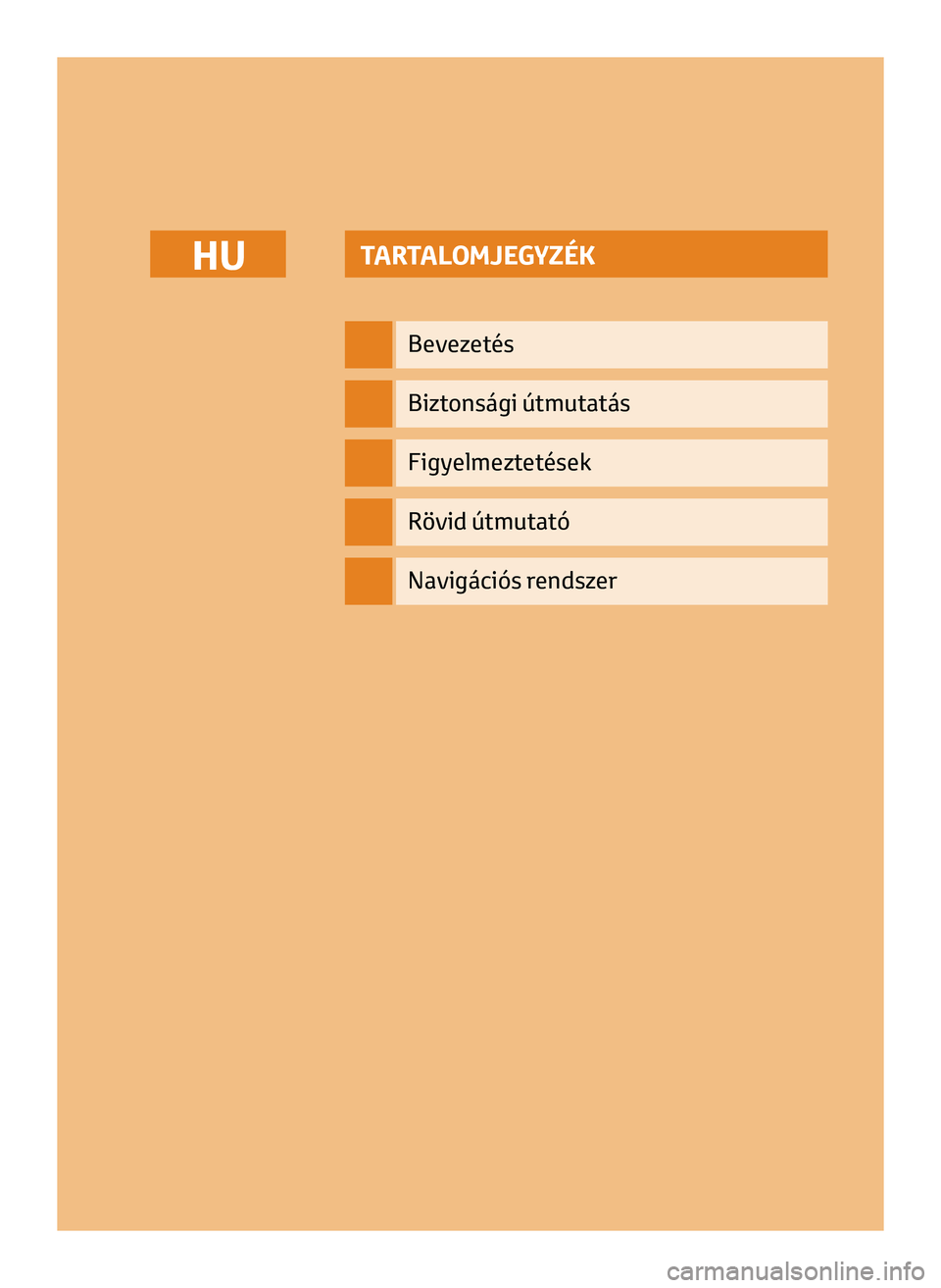 TOYOTA AYGO 2020  Kezelési útmutató (in Hungarian) TARTALOMJEGYZÉK
Bevezetés
Biztonsági útmutatás
Figyelmeztetések
Rövid útmutató
HU
Navigációs rendszer
HU_NAVIBOX_OWNERMANUAL_v0.5.indd   111/12/14   15:40 