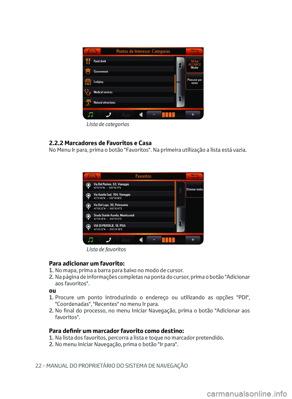 TOYOTA AYGO 2020  Manual de utilização (in Portuguese) 22 - MANUAL DO PROPRIETÁRIO DO SISTEMA DE NAVEGAÇÃO
2.2.2 Marcadores de Favoritos e Casa
No Menu Ir para, prima o botão "Favoritos". Na primeira utilização a lista está vazia.
Para adic