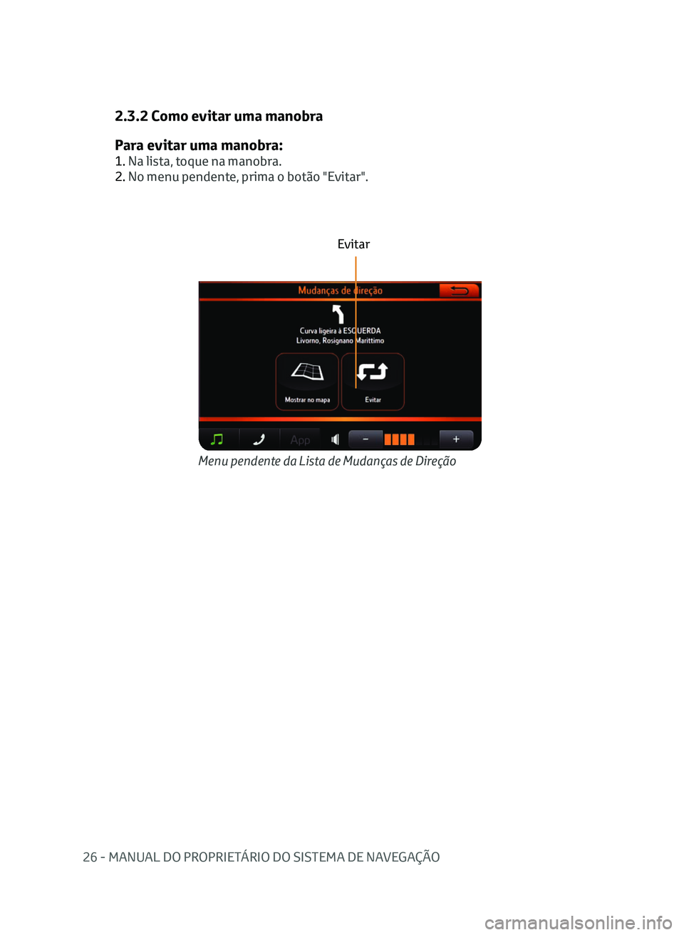 TOYOTA AYGO 2020  Manual de utilização (in Portuguese) 26 - MANUAL DO PROPRIETÁRIO DO SISTEMA DE NAVEGAÇÃO
Menu pendente da Lista de Mudanças de Direção
2.3.2 Como evitar uma manobra
Para evitar uma manobra:
1. Na lista, toque na manobra.
2. No menu