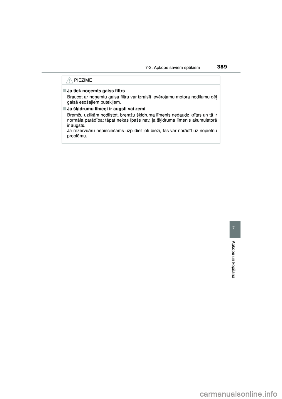 TOYOTA AYGO 2020  Lietošanas Instrukcija (in Latvian) 3897-3. Apkope saviem spēkiem
7
Apkope un kopšana
AYGO_OM_Europe_OM9A012E
PIEZ ĪME
■ Ja tiek no ņemts gaiss filtrs
Braucot ar noņ emtu gaisa filtru var izrais īt iev ērojamu motora nodilumu d