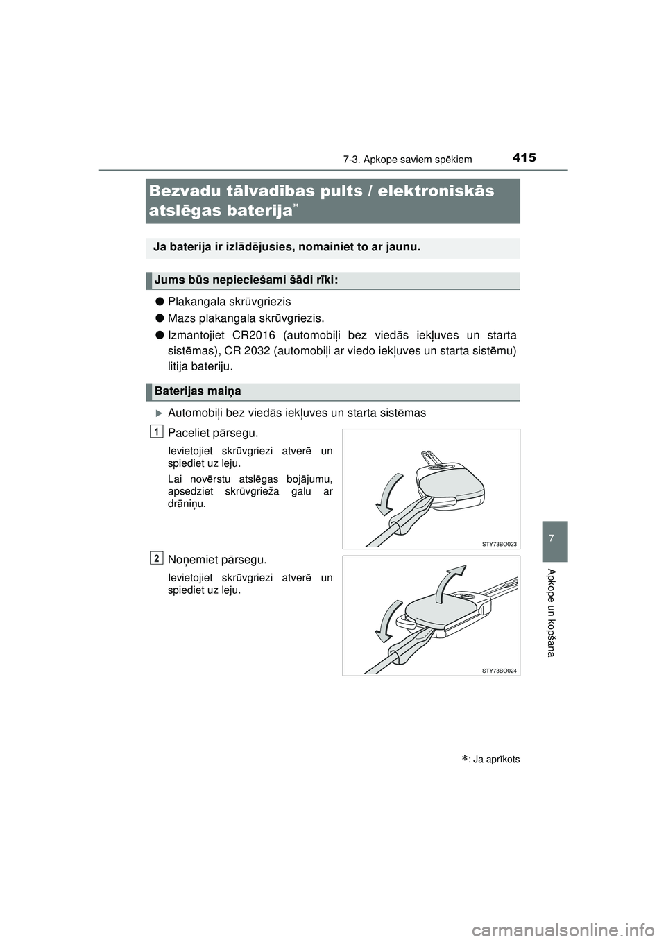 TOYOTA AYGO 2020  Lietošanas Instrukcija (in Latvian) 4157-3. Apkope saviem spēkiem
7
Apkope un kopšana
AYGO_OM_Europe_OM9A012E
Bezvadu t ālvad ības pults / elektronisk ās 
atsl ēgas baterija

● Plakangala skr ūvgriezis
● Mazs plakangala sk