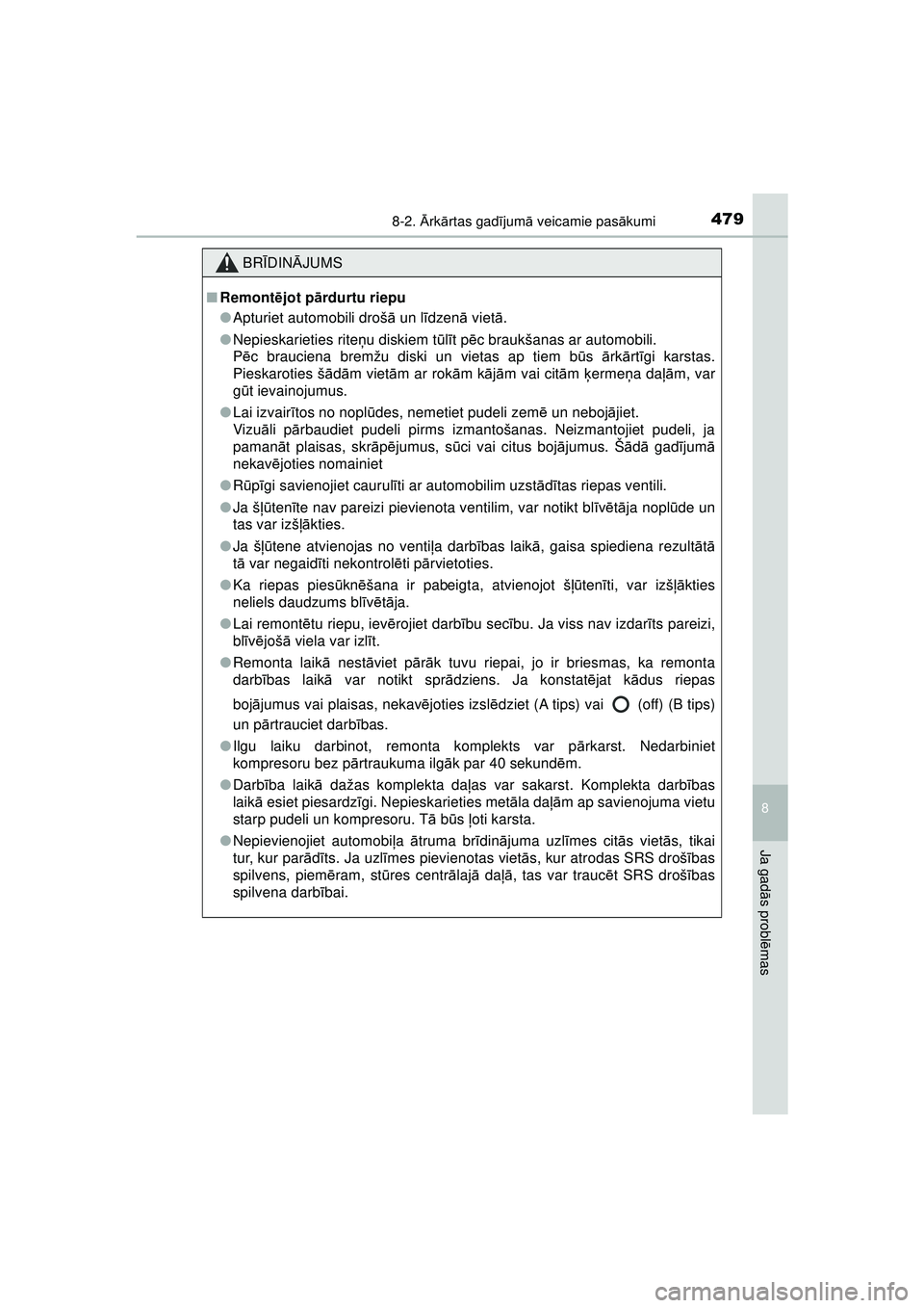 TOYOTA AYGO 2020  Lietošanas Instrukcija (in Latvian) 4798-2. Ārk ārtas gad ījum ā veicamie pas ākumi
8
Ja gad ās probl ēmas
AYGO_OM_Europe_OM9A01LV
BR ĪDIN ĀJUMS
■ Remont ējot p ārdurtu riepu
● Apturiet automobili droš ā un l īdzen ā 